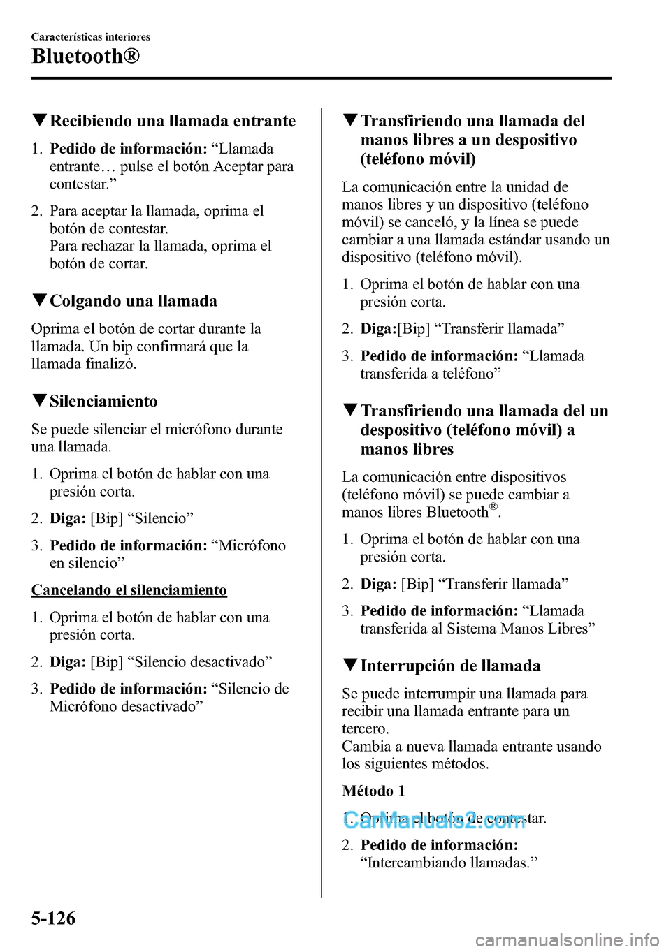 MAZDA MODEL CX-5 2016 Manual del propietario (in Spanish) qRecibiendo una llamada entrante
1.Pedido de información:“Llamada
entrante…pulse el botón Aceptar para
contestar.”
2. Para aceptar la llamada, oprima el
botón de contestar.
Para rechazar la l MAZDA MODEL CX-5 2016 Manual del propietario (in Spanish) qRecibiendo una llamada entrante
1.Pedido de información:“Llamada
entrante…pulse el botón Aceptar para
contestar.”
2. Para aceptar la llamada, oprima el
botón de contestar.
Para rechazar la l
