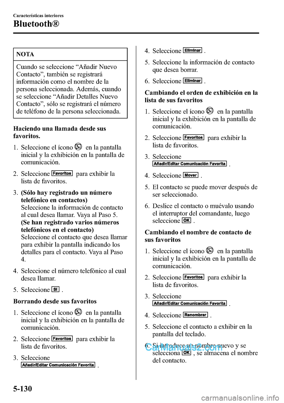 MAZDA MODEL CX-5 2016 Manual del propietario (in Spanish) NOTA
Cuando se seleccione“Añadir Nuevo
Contacto”, también se registrará
información como el nombre de la
persona seleccionada. Además, cuando
se seleccione“Añadir Detalles Nuevo
Contacto MAZDA MODEL CX-5 2016 Manual del propietario (in Spanish) NOTA
Cuando se seleccione“Añadir Nuevo
Contacto”, también se registrará
información como el nombre de la
persona seleccionada. Además, cuando
se seleccione“Añadir Detalles Nuevo
Contacto