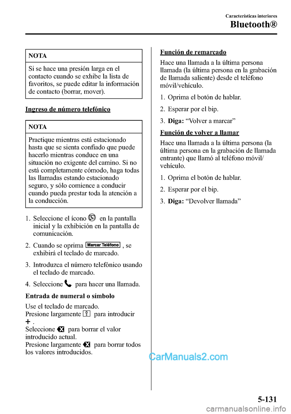 MAZDA MODEL CX-5 2016 Manual del propietario (in Spanish) NOTA
Si se hace una presión larga en el
contacto cuando se exhibe la lista de
favoritos, se puede editar la información
de contacto (borrar, mover).
Ingreso de número telefónico
NOTA
Practique mie MAZDA MODEL CX-5 2016 Manual del propietario (in Spanish) NOTA
Si se hace una presión larga en el
contacto cuando se exhibe la lista de
favoritos, se puede editar la información
de contacto (borrar, mover).
Ingreso de número telefónico
NOTA
Practique mie