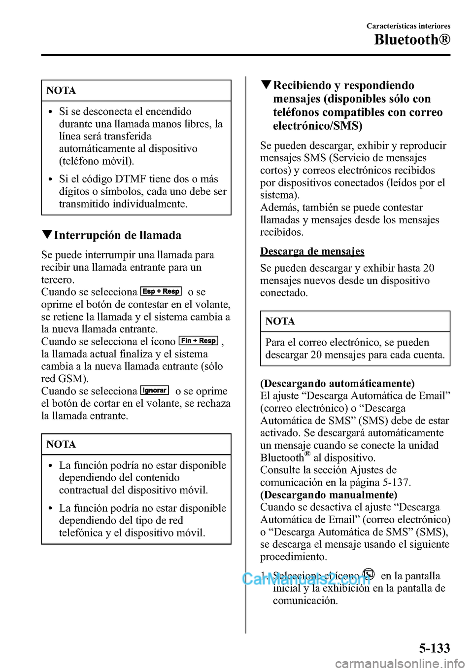 MAZDA MODEL CX-5 2016 Manual del propietario (in Spanish) NOTA
lSi se desconecta el encendido
durante una llamada manos libres, la
línea será transferida
automáticamente al dispositivo
(teléfono móvil).
lSi el código DTMF tiene dos o más
dígitos o s MAZDA MODEL CX-5 2016 Manual del propietario (in Spanish) NOTA
lSi se desconecta el encendido
durante una llamada manos libres, la
línea será transferida
automáticamente al dispositivo
(teléfono móvil).
lSi el código DTMF tiene dos o más
dígitos o s