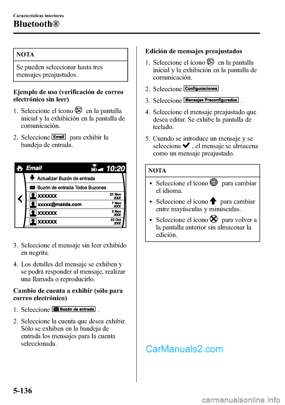 MAZDA MODEL CX-5 2016 Manual del propietario (in Spanish) NOTA
Se pueden seleccionar hasta tres
mensajes preajustados.
Ejemplo de uso (verificación de correo
electrónico sin leer)
1. Seleccione el ícono
en la pantalla
inicial y la exhibición en la pantal MAZDA MODEL CX-5 2016 Manual del propietario (in Spanish) NOTA
Se pueden seleccionar hasta tres
mensajes preajustados.
Ejemplo de uso (verificación de correo
electrónico sin leer)
1. Seleccione el ícono
en la pantalla
inicial y la exhibición en la pantal
