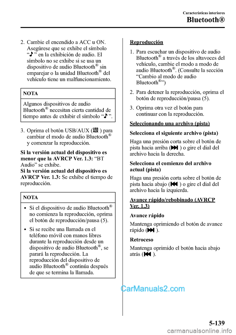 MAZDA MODEL CX-5 2016 Manual del propietario (in Spanish) 2. Cambie el encendido a ACC u ON.
Asegúrese que se exhibe el símbolo
“
”en la exhibición de audio. El
símbolo no se exhibe si se usa un
dispositivo de audio Bluetooth
®sin
emparejar o la uni MAZDA MODEL CX-5 2016 Manual del propietario (in Spanish) 2. Cambie el encendido a ACC u ON.
Asegúrese que se exhibe el símbolo
“
”en la exhibición de audio. El
símbolo no se exhibe si se usa un
dispositivo de audio Bluetooth
®sin
emparejar o la uni