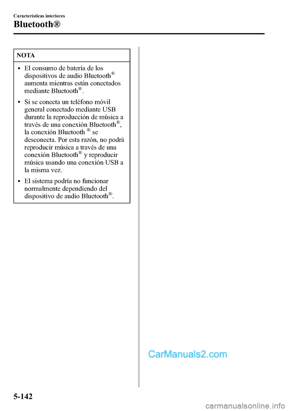 MAZDA MODEL CX-5 2016 Manual del propietario (in Spanish) NOTA
lEl consumo de batería de los
dispositivos de audio Bluetooth®
aumenta mientras están conectados
mediante Bluetooth®.
lSi se conecta un teléfono móvil
general conectado mediante USB
durante MAZDA MODEL CX-5 2016 Manual del propietario (in Spanish) NOTA
lEl consumo de batería de los
dispositivos de audio Bluetooth®
aumenta mientras están conectados
mediante Bluetooth®.
lSi se conecta un teléfono móvil
general conectado mediante USB
durante