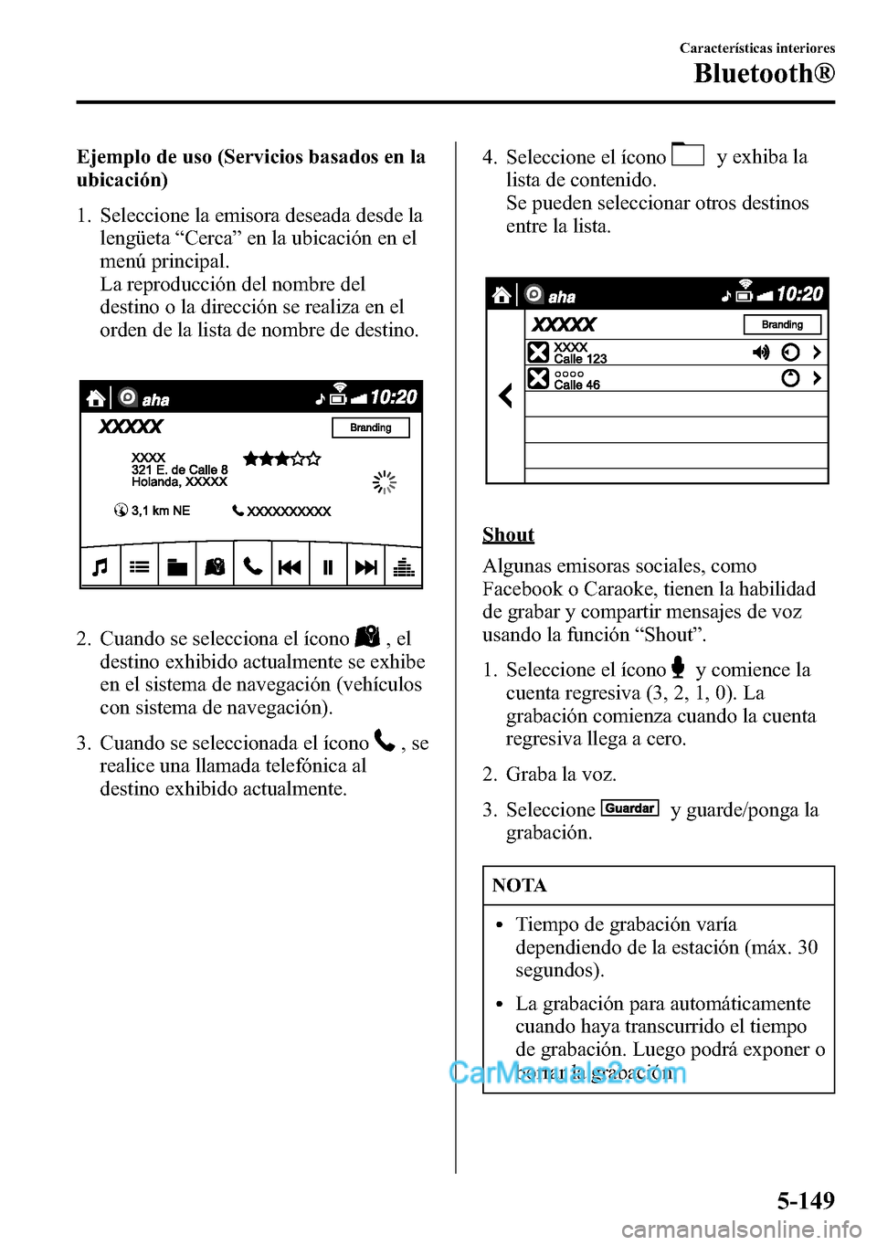 MAZDA MODEL CX-5 2016 Manual del propietario (in Spanish) Ejemplo de uso (Servicios basados en la
ubicación)
1. Seleccione la emisora deseada desde la
lengüeta“Cerca”en la ubicación en el
menú principal.
La reproducción del nombre del
destino o la d MAZDA MODEL CX-5 2016 Manual del propietario (in Spanish) Ejemplo de uso (Servicios basados en la
ubicación)
1. Seleccione la emisora deseada desde la
lengüeta“Cerca”en la ubicación en el
menú principal.
La reproducción del nombre del
destino o la d