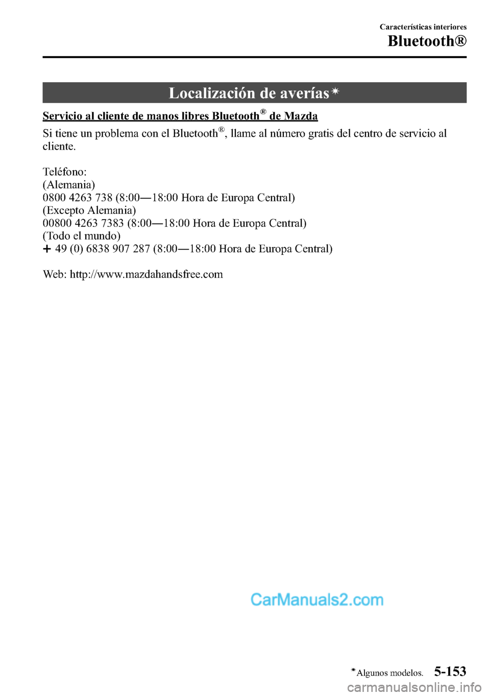 MAZDA MODEL CX-5 2016 Manual del propietario (in Spanish) Localización de averíasí
Servicio al cliente de manos libres Bluetooth®de Mazda
Si tiene un problema con el Bluetooth
®, llame al número gratis del centro de servicio al
cliente.
Teléfono:
(Ale MAZDA MODEL CX-5 2016 Manual del propietario (in Spanish) Localización de averíasí
Servicio al cliente de manos libres Bluetooth®de Mazda
Si tiene un problema con el Bluetooth
®, llame al número gratis del centro de servicio al
cliente.
Teléfono:
(Ale