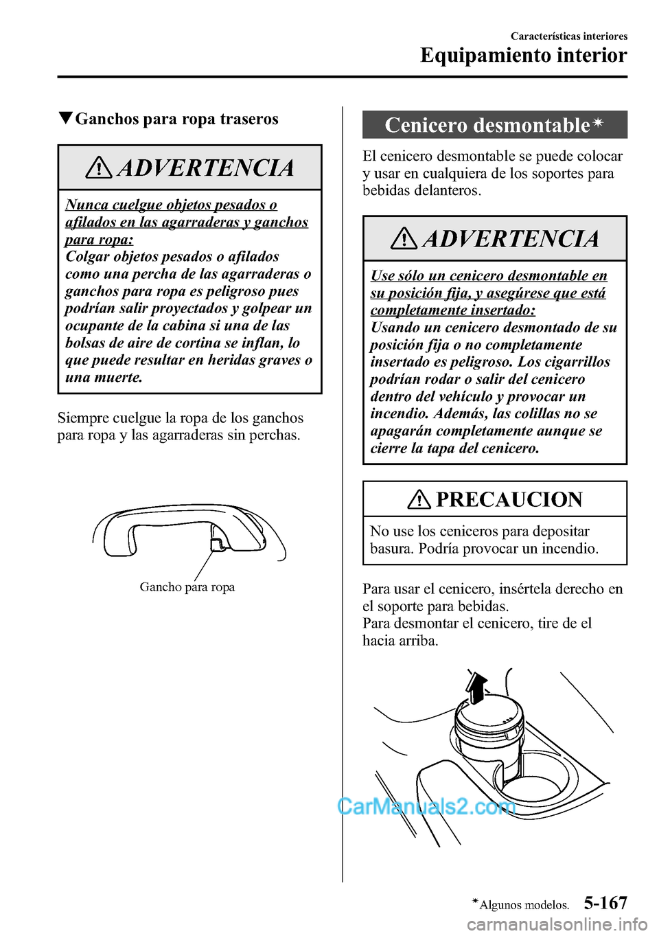 MAZDA MODEL CX-5 2016 Manual del propietario (in Spanish) qGanchos para ropa traseros
ADVERTENCIA
Nunca cuelgue objetos pesados o
afilados en las agarraderas y ganchos
para ropa:
Colgar objetos pesados o afilados
como una percha de las agarraderas o
ganchos MAZDA MODEL CX-5 2016 Manual del propietario (in Spanish) qGanchos para ropa traseros
ADVERTENCIA
Nunca cuelgue objetos pesados o
afilados en las agarraderas y ganchos
para ropa:
Colgar objetos pesados o afilados
como una percha de las agarraderas o
ganchos