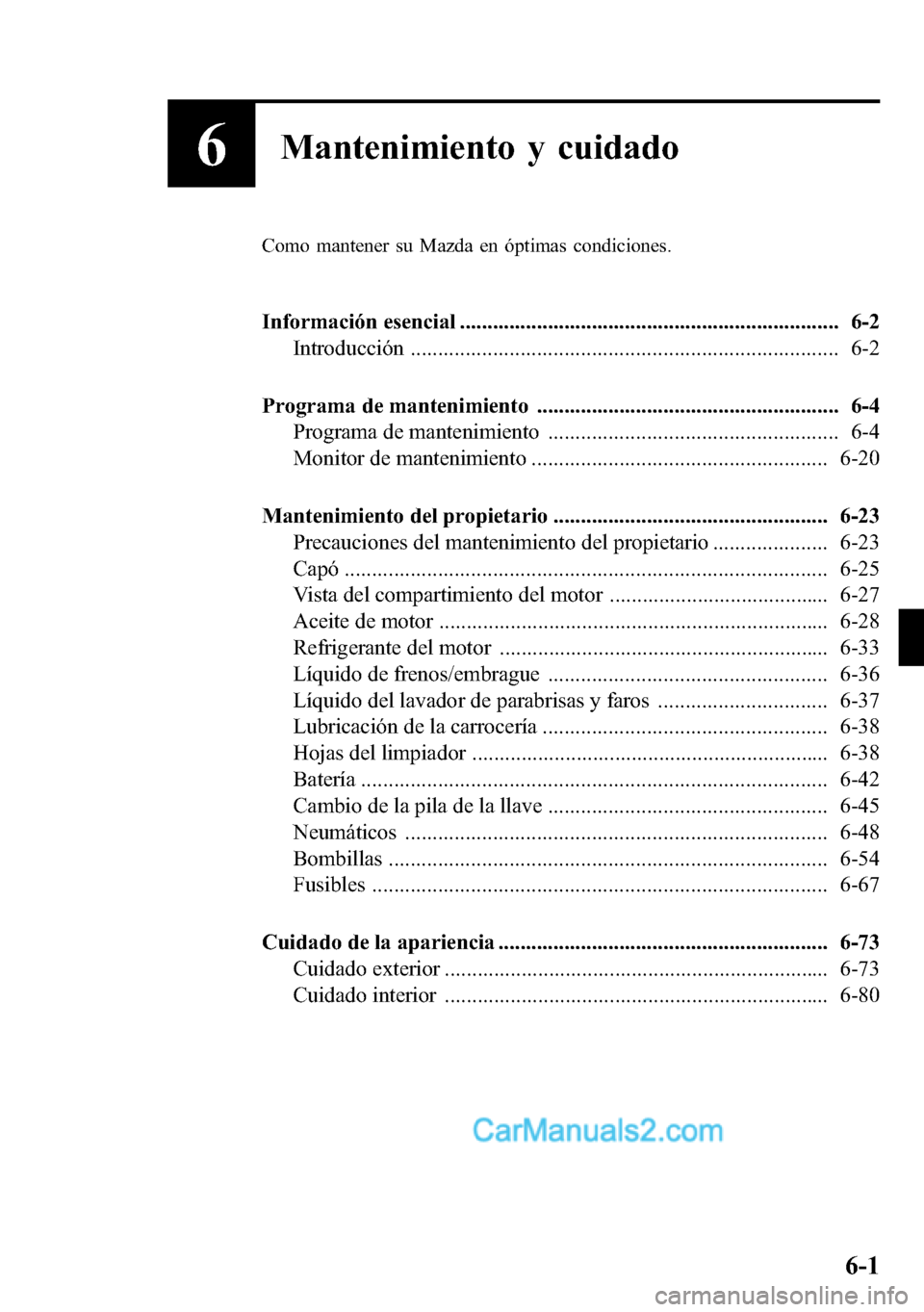 MAZDA MODEL CX-5 2016 Manual del propietario (in Spanish) 6Mantenimiento y cuidado
Como mantener su Mazda en óptimas condiciones.
Información esencial ..................................................................... 6-2
Introducción ................. MAZDA MODEL CX-5 2016 Manual del propietario (in Spanish) 6Mantenimiento y cuidado
Como mantener su Mazda en óptimas condiciones.
Información esencial ..................................................................... 6-2
Introducción .................