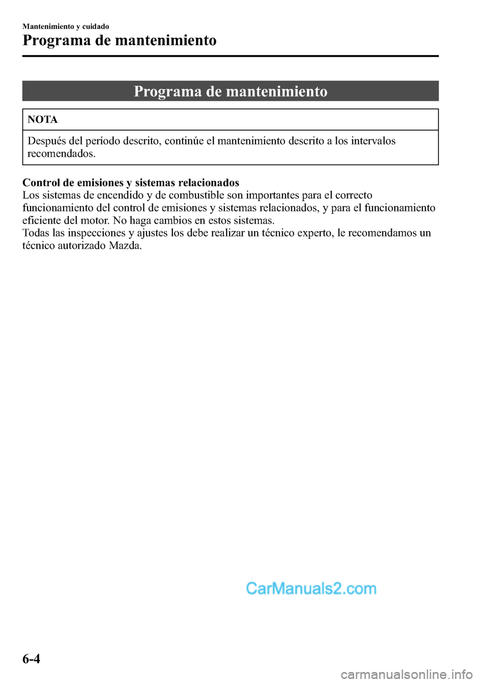 MAZDA MODEL CX-5 2016 Manual del propietario (in Spanish) Programa de mantenimiento
NOTA
Después del período descrito, continúe el mantenimiento descrito a los intervalos
recomendados.
Control de emisiones y sistemas relacionados
Los sistemas de encendido MAZDA MODEL CX-5 2016 Manual del propietario (in Spanish) Programa de mantenimiento
NOTA
Después del período descrito, continúe el mantenimiento descrito a los intervalos
recomendados.
Control de emisiones y sistemas relacionados
Los sistemas de encendido