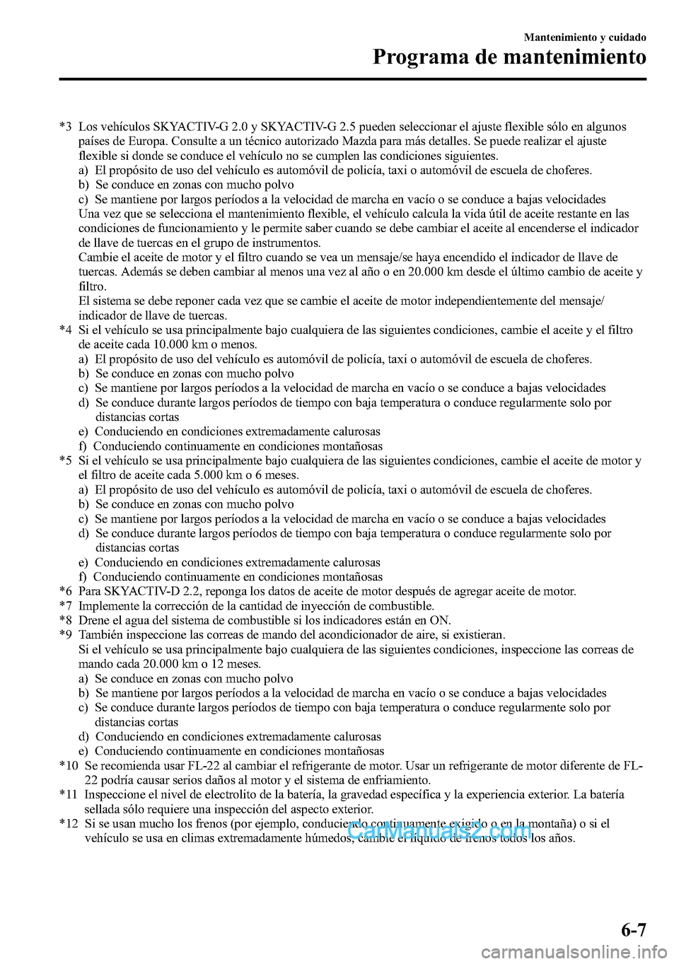 MAZDA MODEL CX-5 2016 Manual del propietario (in Spanish) *3 Los vehículos SKYACTIV-G 2.0 y SKYACTIV-G 2.5 pueden seleccionar el ajuste flexible sólo en algunos
países de Europa. Consulte a un técnico autorizado Mazda para más detalles. Se puede realiza MAZDA MODEL CX-5 2016 Manual del propietario (in Spanish) *3 Los vehículos SKYACTIV-G 2.0 y SKYACTIV-G 2.5 pueden seleccionar el ajuste flexible sólo en algunos
países de Europa. Consulte a un técnico autorizado Mazda para más detalles. Se puede realiza