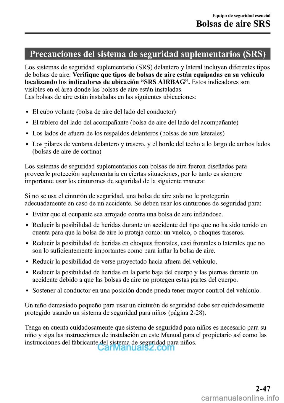 MAZDA MODEL CX-5 2016 Manual del propietario (in Spanish) Precauciones del sistema de seguridad suplementarios (SRS)
Los sistemas de seguridad suplementario (SRS) delantero y lateral incluyen diferentes tipos
de bolsas de aire.Verifique que tipos de bolsas d MAZDA MODEL CX-5 2016 Manual del propietario (in Spanish) Precauciones del sistema de seguridad suplementarios (SRS)
Los sistemas de seguridad suplementario (SRS) delantero y lateral incluyen diferentes tipos
de bolsas de aire.Verifique que tipos de bolsas d