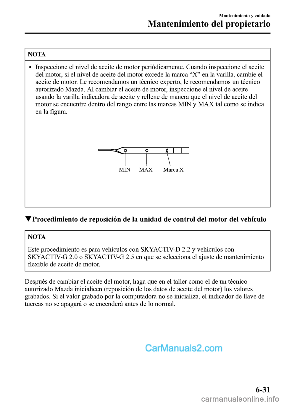 MAZDA MODEL CX-5 2016 Manual del propietario (in Spanish) NOTA
lInspeccione el nivel de aceite de motor periódicamente. Cuando inspeccione el aceite
del motor, si el nivel de aceite del motor excede la marca“X”en la varilla, cambie el
aceite de motor. L MAZDA MODEL CX-5 2016 Manual del propietario (in Spanish) NOTA
lInspeccione el nivel de aceite de motor periódicamente. Cuando inspeccione el aceite
del motor, si el nivel de aceite del motor excede la marca“X”en la varilla, cambie el
aceite de motor. L