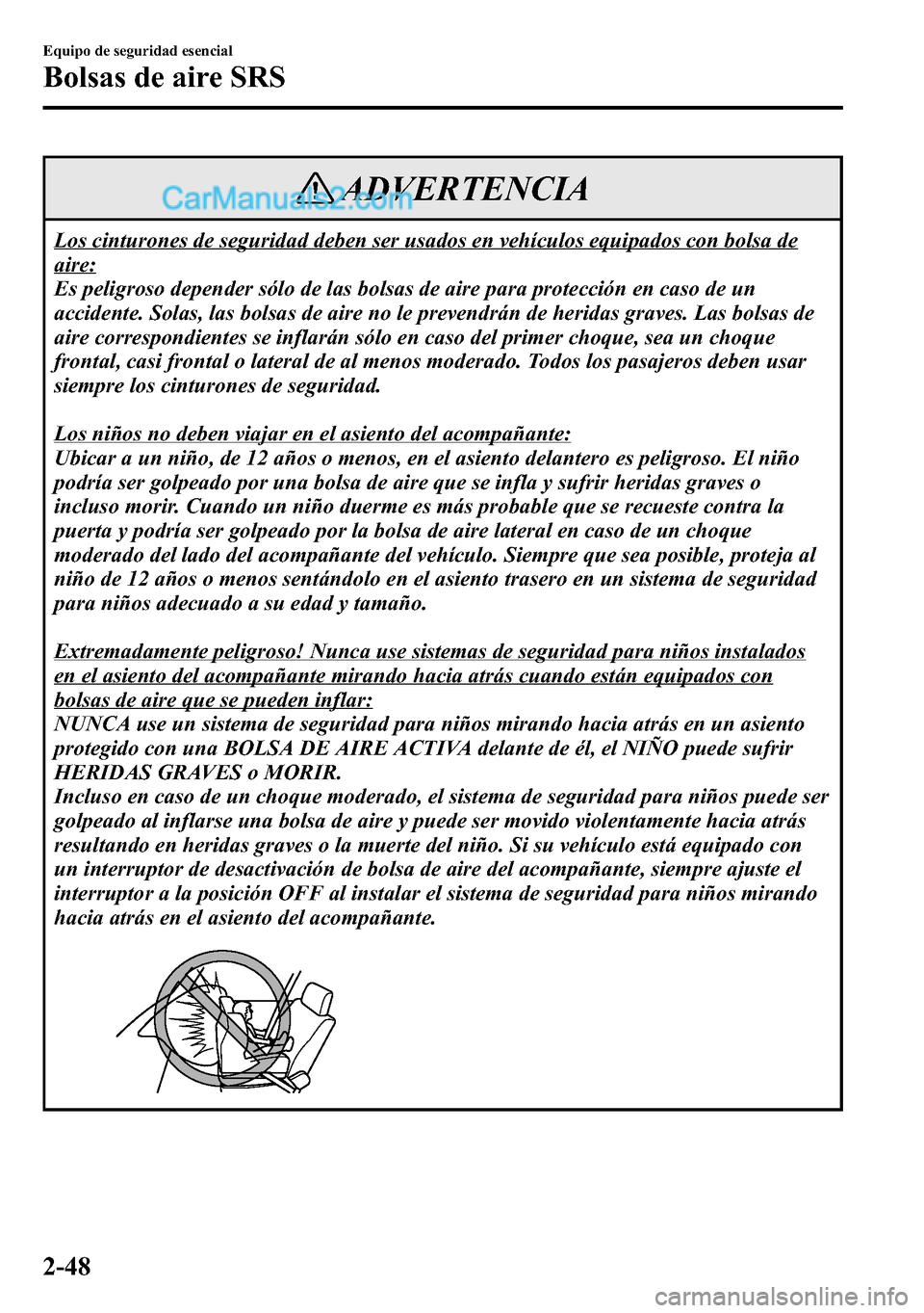 MAZDA MODEL CX-5 2016 Manual del propietario (in Spanish) ADVERTENCIA
Los cinturones de seguridad deben ser usados en vehículos equipados con bolsa de
aire:
Es peligroso depender sólo de las bolsas de aire para protección en caso de un
accidente. Solas, l MAZDA MODEL CX-5 2016 Manual del propietario (in Spanish) ADVERTENCIA
Los cinturones de seguridad deben ser usados en vehículos equipados con bolsa de
aire:
Es peligroso depender sólo de las bolsas de aire para protección en caso de un
accidente. Solas, l