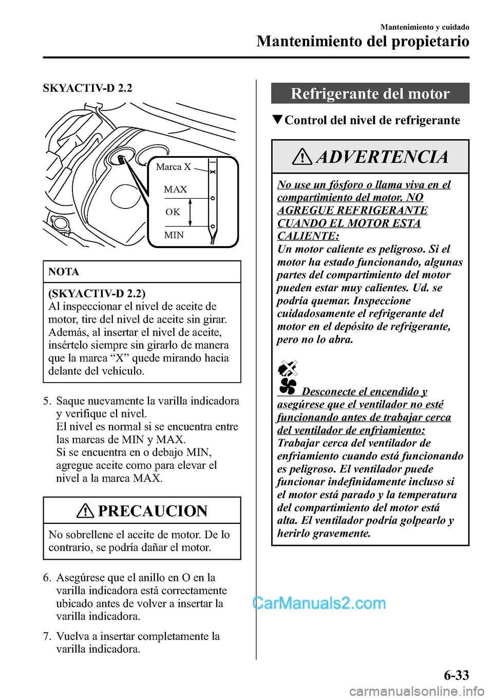 MAZDA MODEL CX-5 2016 Manual del propietario (in Spanish) SKYACTIV-D 2.2
MINOK MAX Marca X
NOTA
(SKYACTIV-D 2.2)
Al inspeccionar el nivel de aceite de
motor, tire del nivel de aceite sin girar.
Además, al insertar el nivel de aceite,
insértelo siempre sin MAZDA MODEL CX-5 2016 Manual del propietario (in Spanish) SKYACTIV-D 2.2
MINOK MAX Marca X
NOTA
(SKYACTIV-D 2.2)
Al inspeccionar el nivel de aceite de
motor, tire del nivel de aceite sin girar.
Además, al insertar el nivel de aceite,
insértelo siempre sin