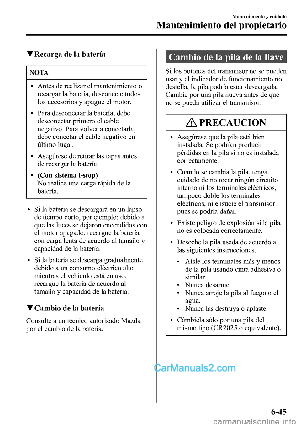 MAZDA MODEL CX-5 2016 Manual del propietario (in Spanish) qRecarga de la batería
NOTA
lAntes de realizar el mantenimiento o
recargar la batería, desconecte todos
los accesorios y apague el motor.
lPara desconectar la batería, debe
desconectar primero el c MAZDA MODEL CX-5 2016 Manual del propietario (in Spanish) qRecarga de la batería
NOTA
lAntes de realizar el mantenimiento o
recargar la batería, desconecte todos
los accesorios y apague el motor.
lPara desconectar la batería, debe
desconectar primero el c