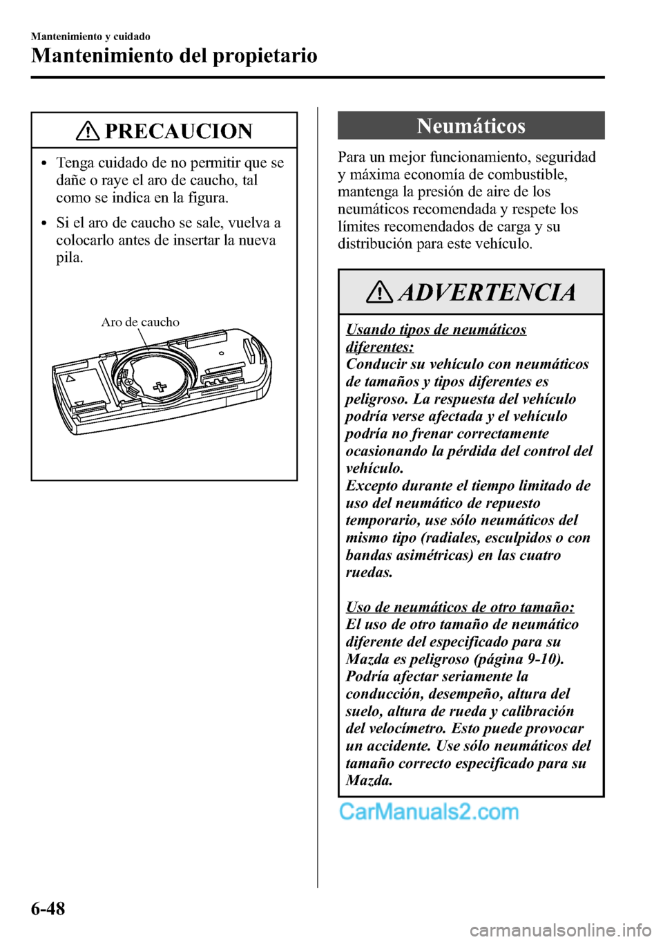 MAZDA MODEL CX-5 2016 Manual del propietario (in Spanish) PRECAUCION
lTenga cuidado de no permitir que se
dañe o raye el aro de caucho, tal
como se indica en la figura.
lSi el aro de caucho se sale, vuelva a
colocarlo antes de insertar la nueva
pila.
Aro de MAZDA MODEL CX-5 2016 Manual del propietario (in Spanish) PRECAUCION
lTenga cuidado de no permitir que se
dañe o raye el aro de caucho, tal
como se indica en la figura.
lSi el aro de caucho se sale, vuelva a
colocarlo antes de insertar la nueva
pila.
Aro de