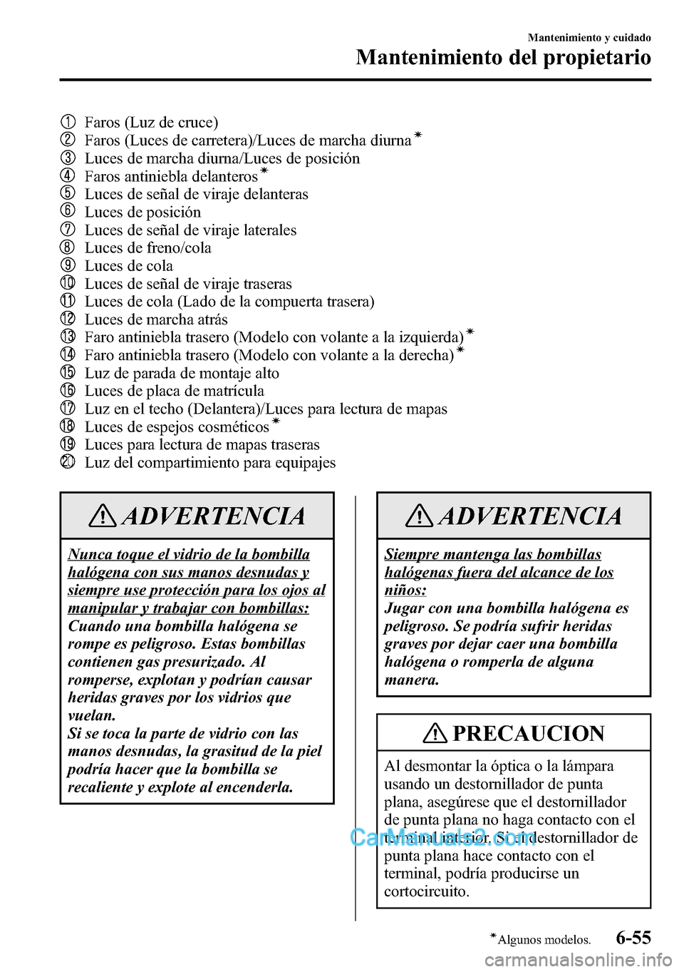 MAZDA MODEL CX-5 2016 Manual del propietario (in Spanish) Faros (Luz de cruce)
Faros (Luces de carretera)/Luces de marcha diurnaí
Luces de marcha diurna/Luces de posición
Faros antiniebla delanterosí
Luces de señal de viraje delanteras
Luces de posición MAZDA MODEL CX-5 2016 Manual del propietario (in Spanish) Faros (Luz de cruce)
Faros (Luces de carretera)/Luces de marcha diurnaí
Luces de marcha diurna/Luces de posición
Faros antiniebla delanterosí
Luces de señal de viraje delanteras
Luces de posición