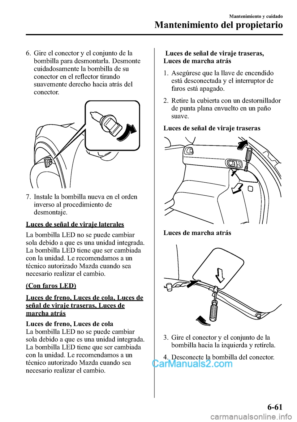 MAZDA MODEL CX-5 2016 Manual del propietario (in Spanish) 6. Gire el conector y el conjunto de la
bombilla para desmontarla. Desmonte
cuidadosamente la bombilla de su
conector en el reflector tirando
suavemente derecho hacia atrás del
conector.
7. Instale l MAZDA MODEL CX-5 2016 Manual del propietario (in Spanish) 6. Gire el conector y el conjunto de la
bombilla para desmontarla. Desmonte
cuidadosamente la bombilla de su
conector en el reflector tirando
suavemente derecho hacia atrás del
conector.
7. Instale l