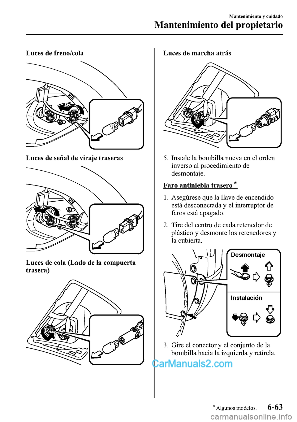 MAZDA MODEL CX-5 2016 Manual del propietario (in Spanish) Luces de freno/cola
Luces de señal de viraje traseras
Luces de cola (Lado de la compuerta
trasera)
Luces de marcha atrás
5. Instale la bombilla nueva en el orden
inverso al procedimiento de
desmonta MAZDA MODEL CX-5 2016 Manual del propietario (in Spanish) Luces de freno/cola
Luces de señal de viraje traseras
Luces de cola (Lado de la compuerta
trasera)
Luces de marcha atrás
5. Instale la bombilla nueva en el orden
inverso al procedimiento de
desmonta