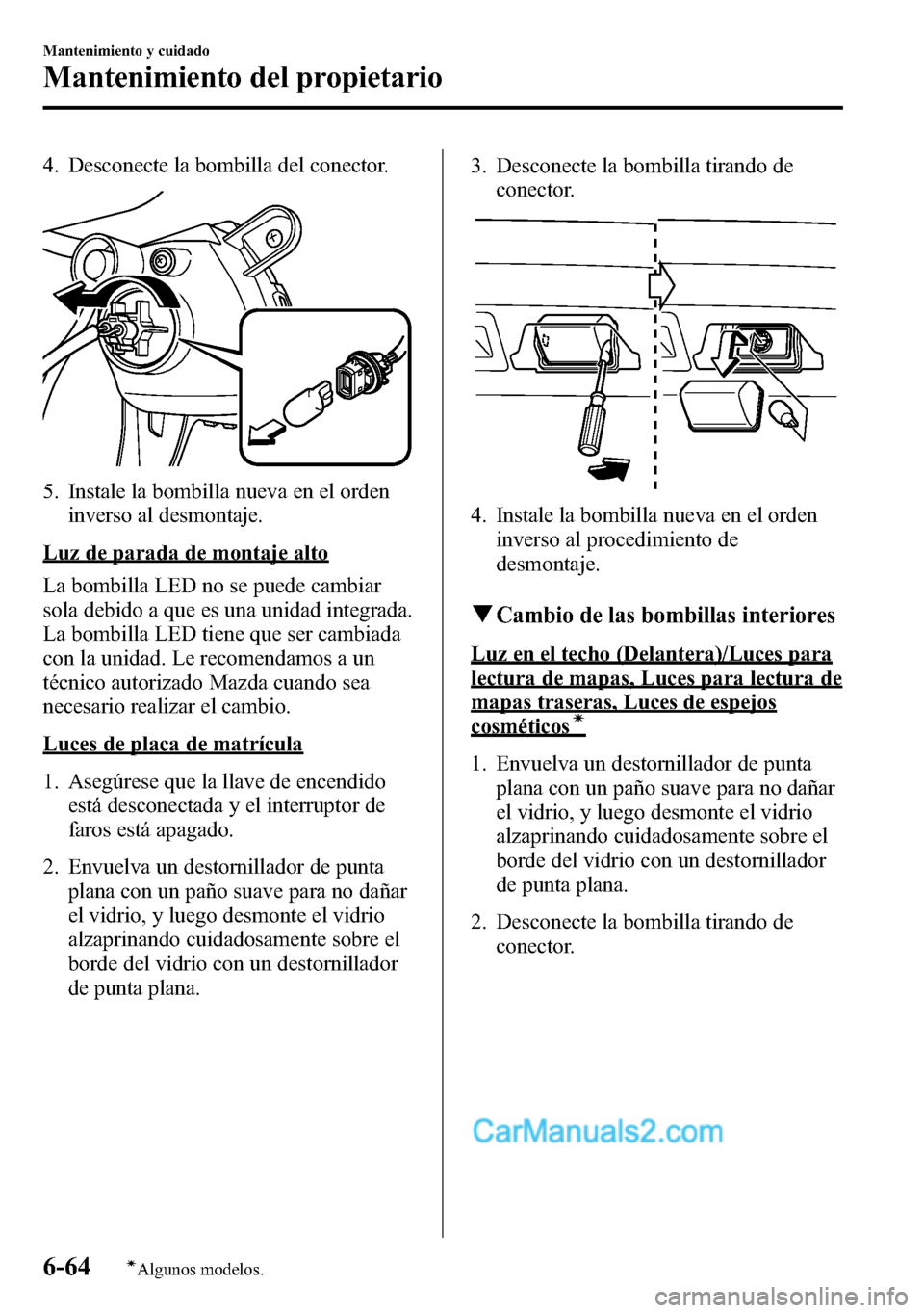 MAZDA MODEL CX-5 2016 Manual del propietario (in Spanish) 4. Desconecte la bombilla del conector.
5. Instale la bombilla nueva en el orden
inverso al desmontaje.
Luz de parada de montaje alto
La bombilla LED no se puede cambiar
sola debido a que es una unida MAZDA MODEL CX-5 2016 Manual del propietario (in Spanish) 4. Desconecte la bombilla del conector.
5. Instale la bombilla nueva en el orden
inverso al desmontaje.
Luz de parada de montaje alto
La bombilla LED no se puede cambiar
sola debido a que es una unida
