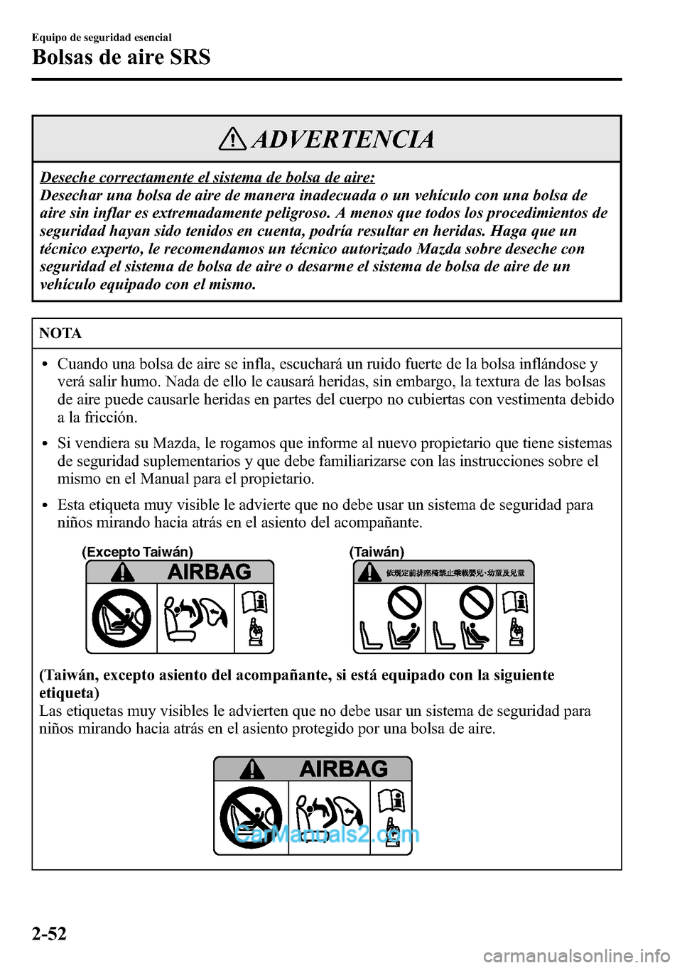 MAZDA MODEL CX-5 2016 Manual del propietario (in Spanish) ADVERTENCIA
Deseche correctamente el sistema de bolsa de aire:
Desechar una bolsa de aire de manera inadecuada o un vehículo con una bolsa de
aire sin inflar es extremadamente peligroso. A menos que MAZDA MODEL CX-5 2016 Manual del propietario (in Spanish) ADVERTENCIA
Deseche correctamente el sistema de bolsa de aire:
Desechar una bolsa de aire de manera inadecuada o un vehículo con una bolsa de
aire sin inflar es extremadamente peligroso. A menos que