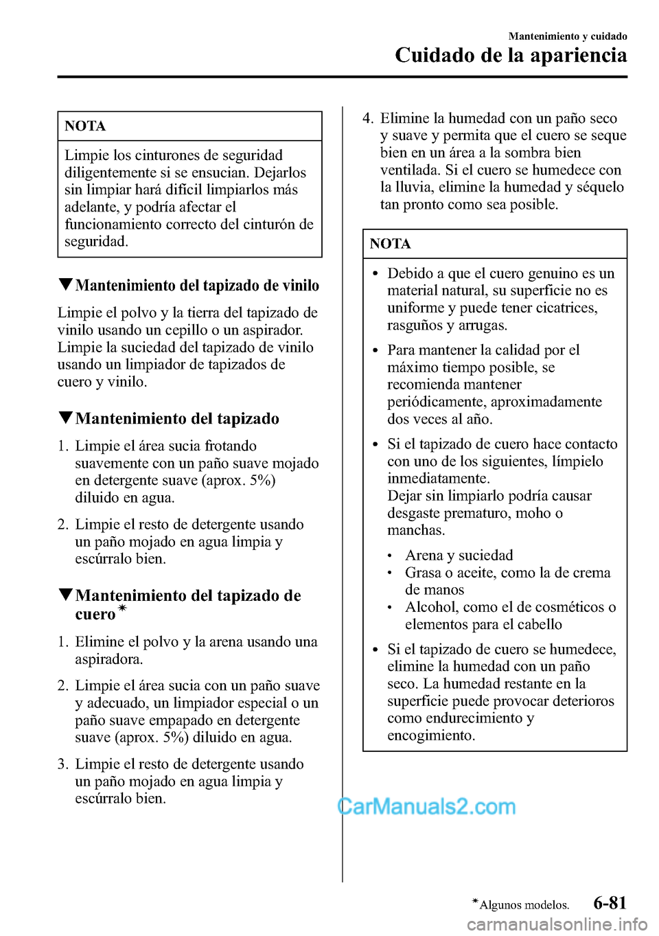 MAZDA MODEL CX-5 2016 Manual del propietario (in Spanish) NOTA
Limpie los cinturones de seguridad
diligentemente si se ensucian. Dejarlos
sin limpiar hará difÃcil limpiarlos más
adelante, y podrÃa afectar el
funcionamiento correcto del cinturón de
segur MAZDA MODEL CX-5 2016 Manual del propietario (in Spanish) NOTA
Limpie los cinturones de seguridad
diligentemente si se ensucian. Dejarlos
sin limpiar hará difÃcil limpiarlos más
adelante, y podrÃa afectar el
funcionamiento correcto del cinturón de
segur