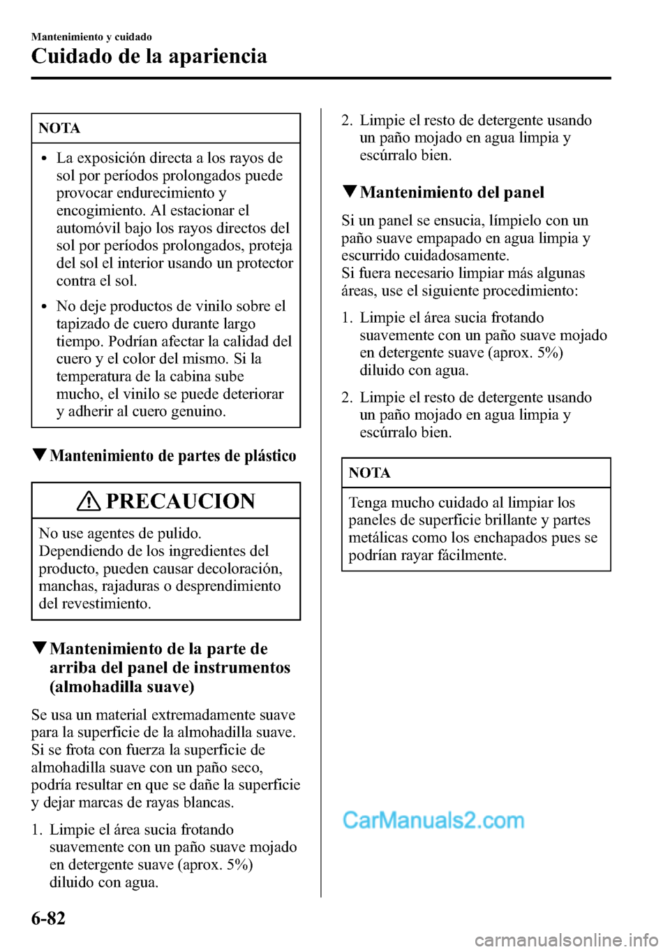 MAZDA MODEL CX-5 2016 Manual del propietario (in Spanish) NOTA
lLa exposición directa a los rayos de
sol por períodos prolongados puede
provocar endurecimiento y
encogimiento. Al estacionar el
automóvil bajo los rayos directos del
sol por períodos prolon MAZDA MODEL CX-5 2016 Manual del propietario (in Spanish) NOTA
lLa exposición directa a los rayos de
sol por períodos prolongados puede
provocar endurecimiento y
encogimiento. Al estacionar el
automóvil bajo los rayos directos del
sol por períodos prolon