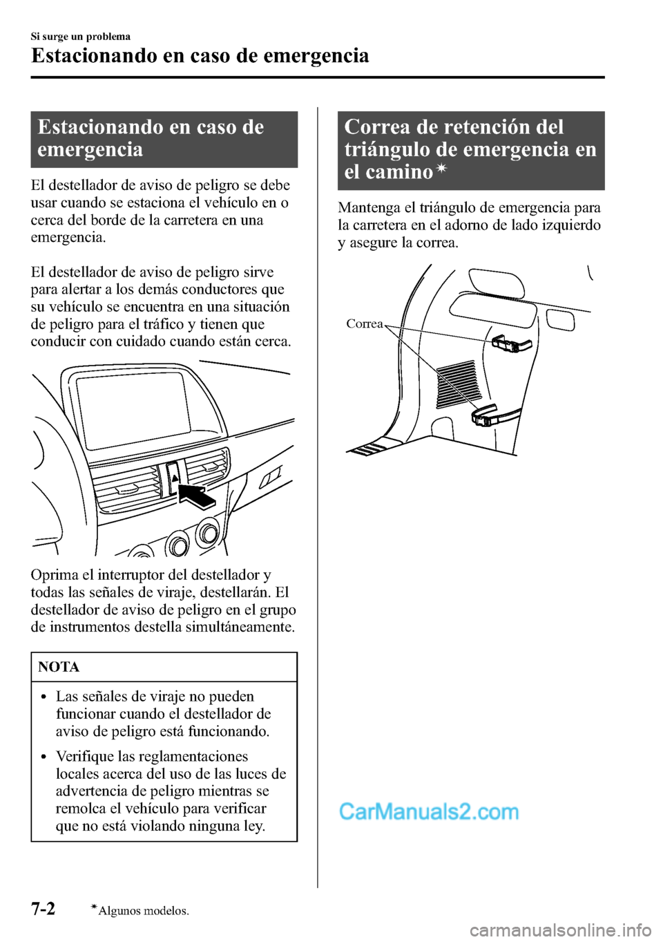 MAZDA MODEL CX-5 2016 Manual del propietario (in Spanish) Estacionando en caso de
emergencia
El destellador de aviso de peligro se debe
usar cuando se estaciona el vehículo en o
cerca del borde de la carretera en una
emergencia.
El destellador de aviso de p MAZDA MODEL CX-5 2016 Manual del propietario (in Spanish) Estacionando en caso de
emergencia
El destellador de aviso de peligro se debe
usar cuando se estaciona el vehículo en o
cerca del borde de la carretera en una
emergencia.
El destellador de aviso de p