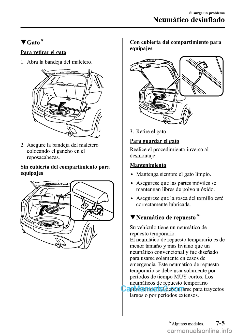 MAZDA MODEL CX-5 2016 Manual del propietario (in Spanish) qGatoí
Para retirar el gato
1. Abra la bandeja del maletero.
2. Asegure la bandeja del maletero
colocando el gancho en el
reposacabezas.
Sin cubierta del compartimiento para
equipajes
Con cubierta de MAZDA MODEL CX-5 2016 Manual del propietario (in Spanish) qGatoí
Para retirar el gato
1. Abra la bandeja del maletero.
2. Asegure la bandeja del maletero
colocando el gancho en el
reposacabezas.
Sin cubierta del compartimiento para
equipajes
Con cubierta de