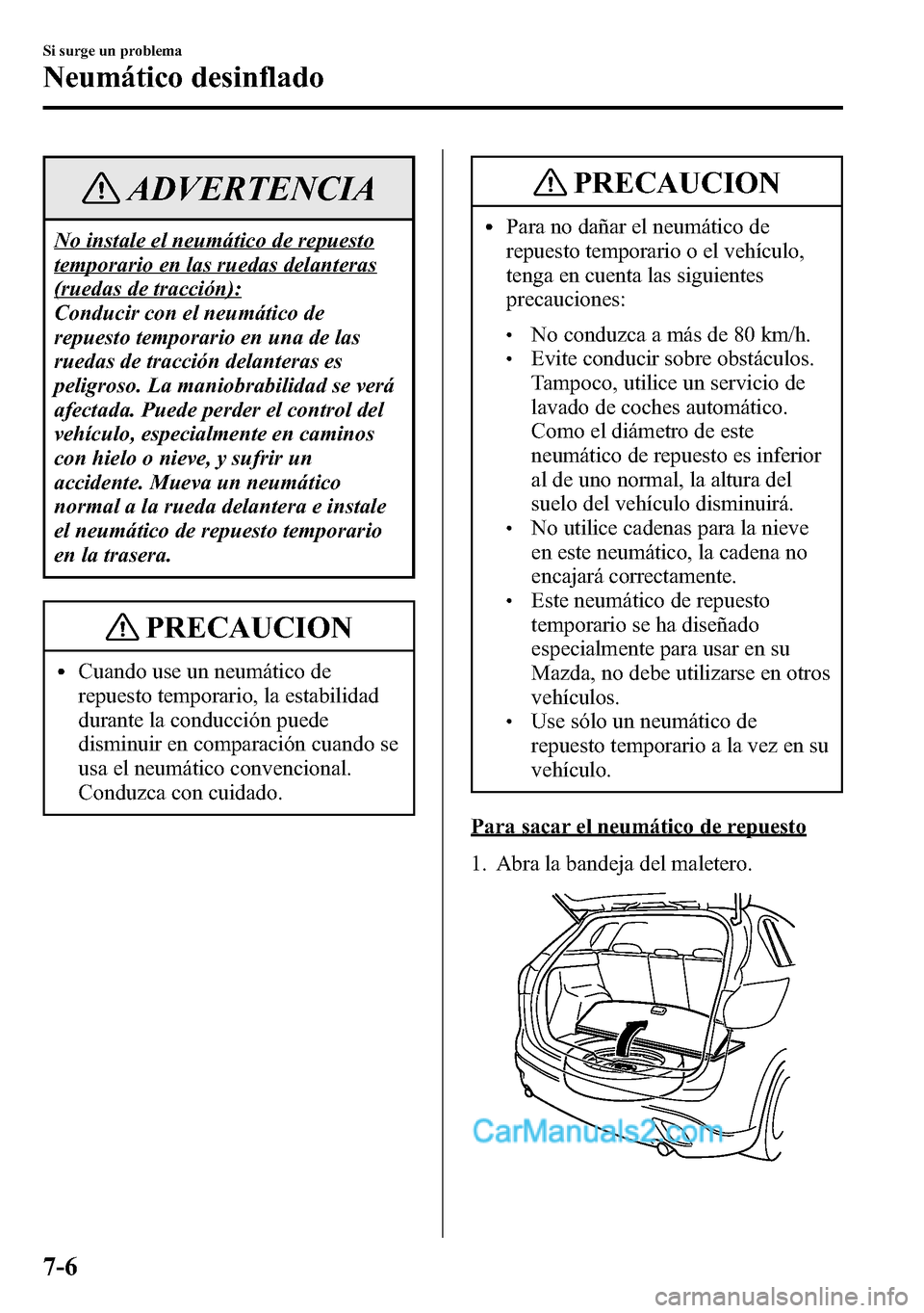 MAZDA MODEL CX-5 2016 Manual del propietario (in Spanish) ADVERTENCIA
No instale el neumático de repuesto
temporario en las ruedas delanteras
(ruedas de tracción):
Conducir con el neumático de
repuesto temporario en una de las
ruedas de tracción delanter MAZDA MODEL CX-5 2016 Manual del propietario (in Spanish) ADVERTENCIA
No instale el neumático de repuesto
temporario en las ruedas delanteras
(ruedas de tracción):
Conducir con el neumático de
repuesto temporario en una de las
ruedas de tracción delanter