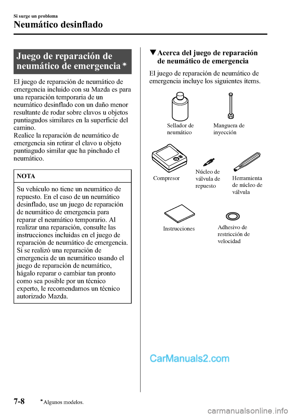 MAZDA MODEL CX-5 2016 Manual del propietario (in Spanish) Juego de reparación de
neumático de emergencia
í
El juego de reparación de neumático de
emergencia incluido con su Mazda es para
una reparación temporaria de un
neumático desinflado con un dañ MAZDA MODEL CX-5 2016 Manual del propietario (in Spanish) Juego de reparación de
neumático de emergencia
í
El juego de reparación de neumático de
emergencia incluido con su Mazda es para
una reparación temporaria de un
neumático desinflado con un dañ