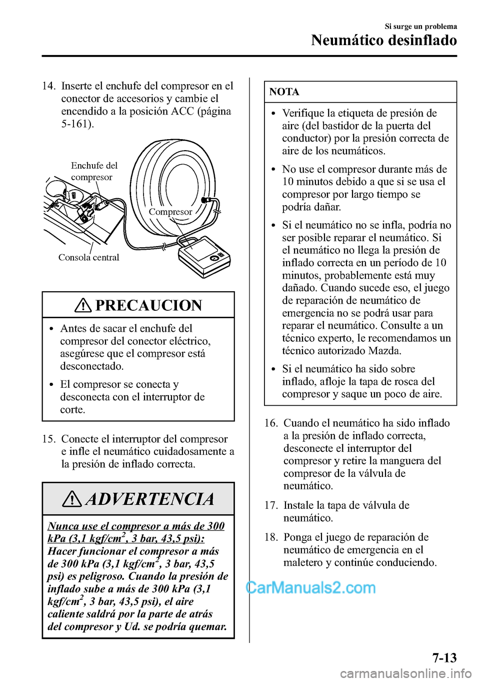 MAZDA MODEL CX-5 2016 Manual del propietario (in Spanish) 14. Inserte el enchufe del compresor en el
conector de accesorios y cambie el
encendido a la posición ACC (página
5-161).
Consola central
Compresor
Enchufe del
compresor
PRECAUCION
lAntes de sacar MAZDA MODEL CX-5 2016 Manual del propietario (in Spanish) 14. Inserte el enchufe del compresor en el
conector de accesorios y cambie el
encendido a la posición ACC (página
5-161).
Consola central
Compresor
Enchufe del
compresor
PRECAUCION
lAntes de sacar
