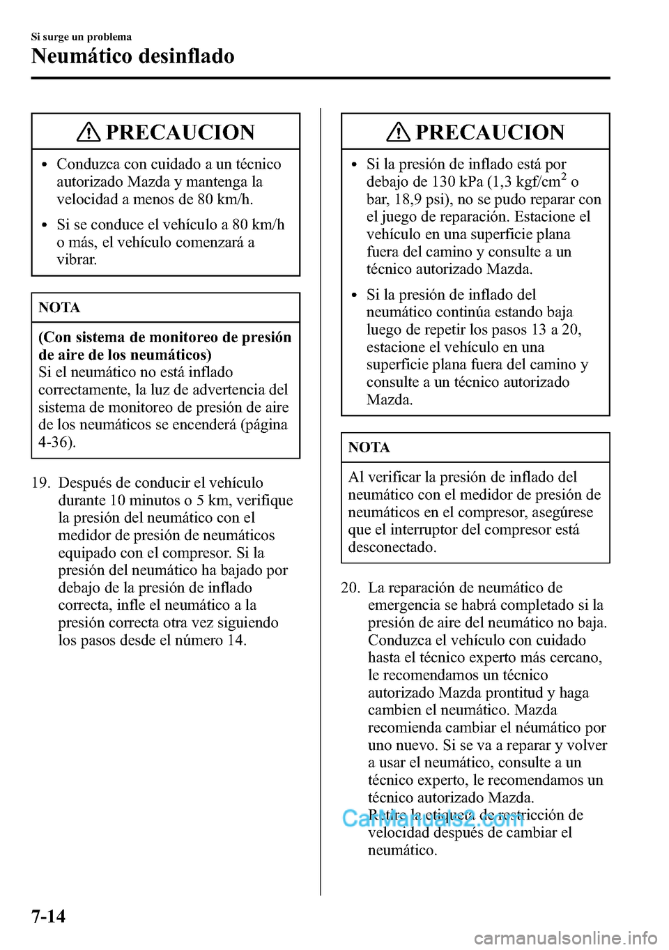 MAZDA MODEL CX-5 2016 Manual del propietario (in Spanish) PRECAUCION
lConduzca con cuidado a un técnico
autorizado Mazda y mantenga la
velocidad a menos de 80 km/h.
lSi se conduce el vehículo a 80 km/h
o más, el vehículo comenzará a
vibrar.
NOTA
(Con si MAZDA MODEL CX-5 2016 Manual del propietario (in Spanish) PRECAUCION
lConduzca con cuidado a un técnico
autorizado Mazda y mantenga la
velocidad a menos de 80 km/h.
lSi se conduce el vehículo a 80 km/h
o más, el vehículo comenzará a
vibrar.
NOTA
(Con si
