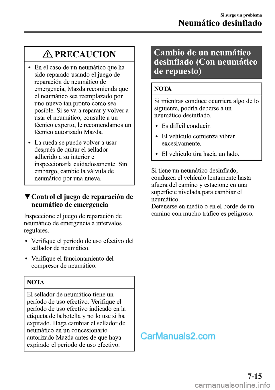 MAZDA MODEL CX-5 2016 Manual del propietario (in Spanish) PRECAUCION
lEn el caso de un neumático que ha
sido reparado usando el juego de
reparación de neumático de
emergencia, Mazda recomienda que
el neumático sea reemplazado por
uno nuevo tan pronto com MAZDA MODEL CX-5 2016 Manual del propietario (in Spanish) PRECAUCION
lEn el caso de un neumático que ha
sido reparado usando el juego de
reparación de neumático de
emergencia, Mazda recomienda que
el neumático sea reemplazado por
uno nuevo tan pronto com