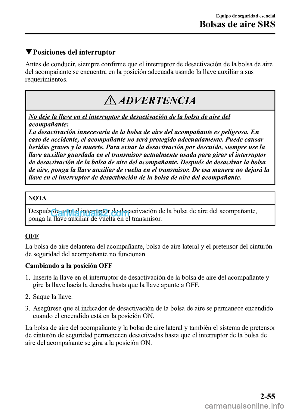 MAZDA MODEL CX-5 2016 Manual del propietario (in Spanish) qPosiciones del interruptor
Antes de conducir, siempre confirme que el interruptor de desactivación de la bolsa de aire
del acompañante se encuentra en la posición adecuada usando la llave auxiliar MAZDA MODEL CX-5 2016 Manual del propietario (in Spanish) qPosiciones del interruptor
Antes de conducir, siempre confirme que el interruptor de desactivación de la bolsa de aire
del acompañante se encuentra en la posición adecuada usando la llave auxiliar