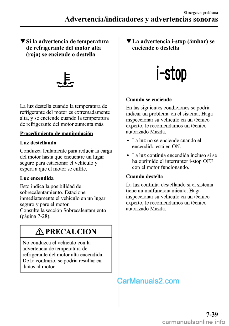 MAZDA MODEL CX-5 2016 Manual del propietario (in Spanish) qSi la advertencia de temperatura
de refrigerante del motor alta
(roja) se enciende o destella
La luz destella cuando la temperatura de
refrigerante del motor es extremadamente
alta, y se enciende cua MAZDA MODEL CX-5 2016 Manual del propietario (in Spanish) qSi la advertencia de temperatura
de refrigerante del motor alta
(roja) se enciende o destella
La luz destella cuando la temperatura de
refrigerante del motor es extremadamente
alta, y se enciende cua