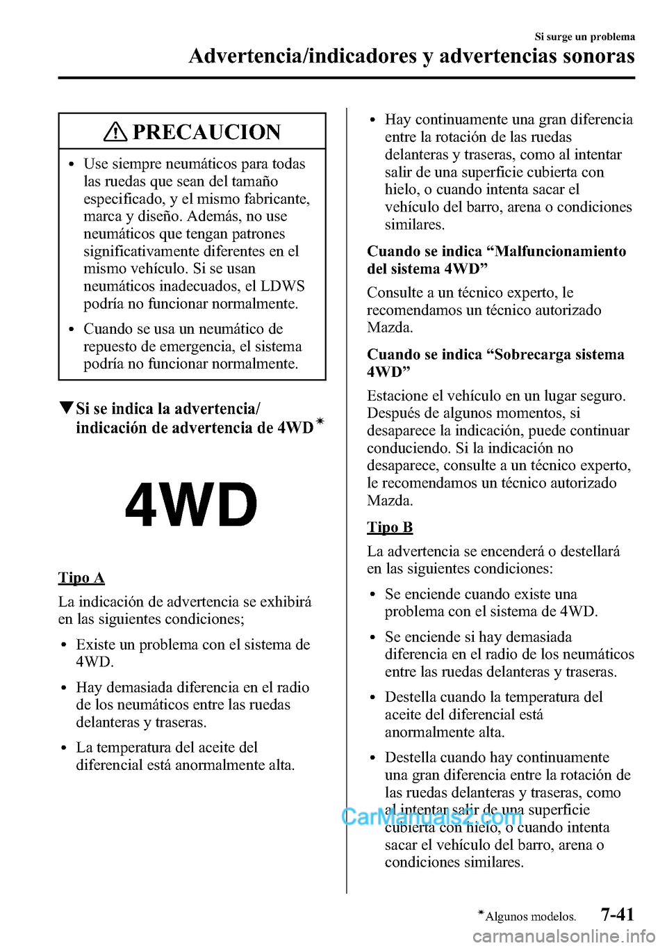 MAZDA MODEL CX-5 2016 Manual del propietario (in Spanish) PRECAUCION
lUse siempre neumáticos para todas
las ruedas que sean del tamaño
especificado, y el mismo fabricante,
marca y diseño. Además, no use
neumáticos que tengan patrones
significativamente MAZDA MODEL CX-5 2016 Manual del propietario (in Spanish) PRECAUCION
lUse siempre neumáticos para todas
las ruedas que sean del tamaño
especificado, y el mismo fabricante,
marca y diseño. Además, no use
neumáticos que tengan patrones
significativamente