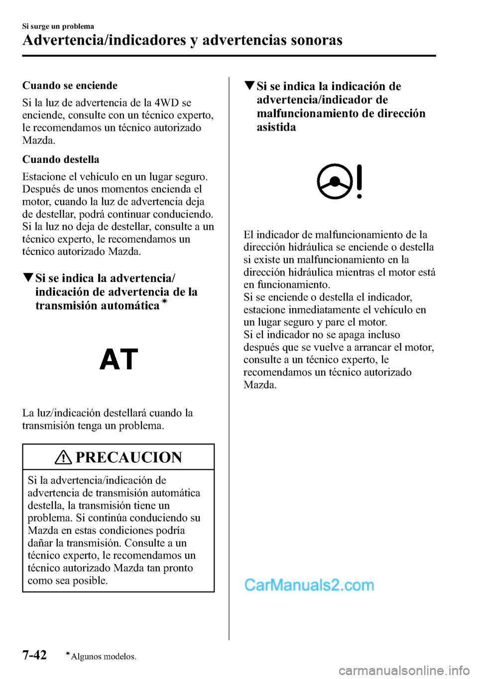 MAZDA MODEL CX-5 2016 Manual del propietario (in Spanish) Cuando se enciende
Si la luz de advertencia de la 4WD se
enciende, consulte con un técnico experto,
le recomendamos un técnico autorizado
Mazda.
Cuando destella
Estacione el vehículo en un lugar se MAZDA MODEL CX-5 2016 Manual del propietario (in Spanish) Cuando se enciende
Si la luz de advertencia de la 4WD se
enciende, consulte con un técnico experto,
le recomendamos un técnico autorizado
Mazda.
Cuando destella
Estacione el vehículo en un lugar se