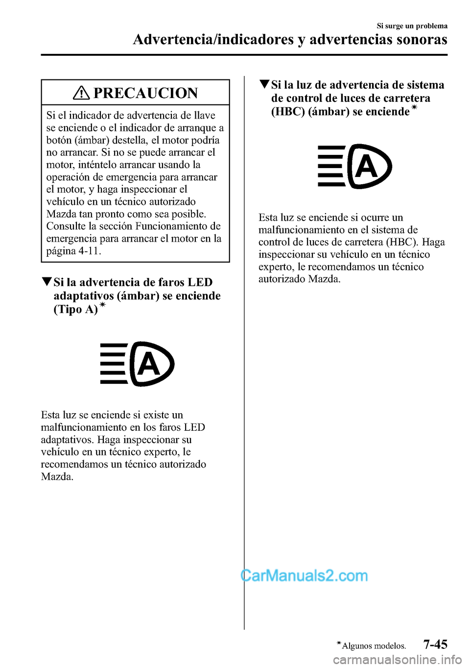 MAZDA MODEL CX-5 2016 Manual del propietario (in Spanish) PRECAUCION
Si el indicador de advertencia de llave
se enciende o el indicador de arranque a
botón (ámbar) destella, el motor podría
no arrancar. Si no se puede arrancar el
motor, inténtelo arranca MAZDA MODEL CX-5 2016 Manual del propietario (in Spanish) PRECAUCION
Si el indicador de advertencia de llave
se enciende o el indicador de arranque a
botón (ámbar) destella, el motor podría
no arrancar. Si no se puede arrancar el
motor, inténtelo arranca
