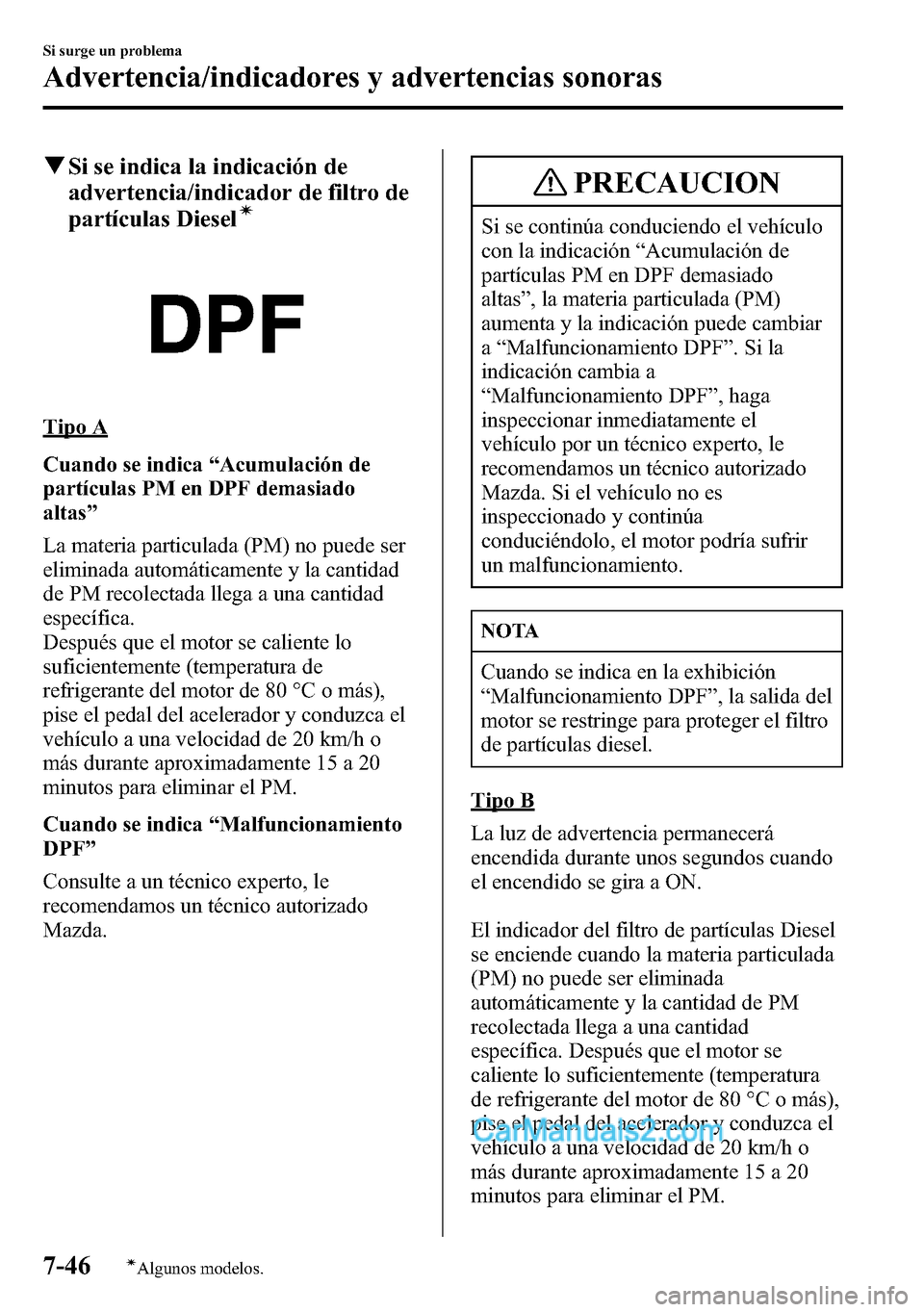 MAZDA MODEL CX-5 2016 Manual del propietario (in Spanish) qSi se indica la indicación de
advertencia/indicador de filtro de
partículas Diesel
í
Tipo A
Cuando se indica“Acumulación de
partículas PM en DPF demasiado
altas”
La materia particulada (PM) MAZDA MODEL CX-5 2016 Manual del propietario (in Spanish) qSi se indica la indicación de
advertencia/indicador de filtro de
partículas Diesel
í
Tipo A
Cuando se indica“Acumulación de
partículas PM en DPF demasiado
altas”
La materia particulada (PM)