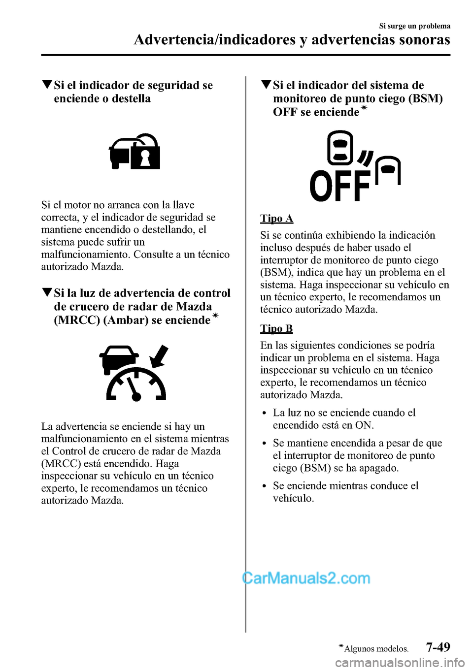 MAZDA MODEL CX-5 2016 Manual del propietario (in Spanish) qSi el indicador de seguridad se
enciende o destella
Si el motor no arranca con la llave
correcta, y el indicador de seguridad se
mantiene encendido o destellando, el
sistema puede sufrir un
malfuncio MAZDA MODEL CX-5 2016 Manual del propietario (in Spanish) qSi el indicador de seguridad se
enciende o destella
Si el motor no arranca con la llave
correcta, y el indicador de seguridad se
mantiene encendido o destellando, el
sistema puede sufrir un
malfuncio