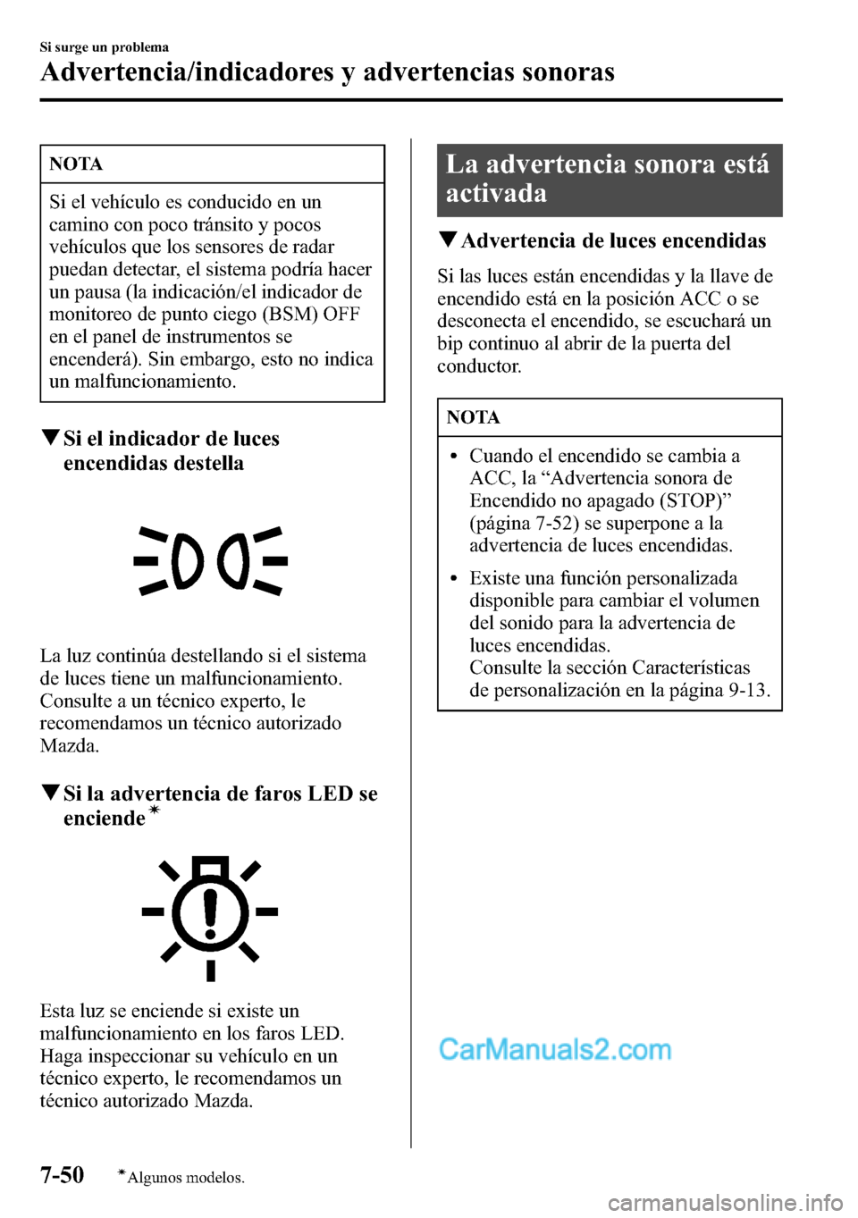MAZDA MODEL CX-5 2016 Manual del propietario (in Spanish) NOTA
Si el vehículo es conducido en un
camino con poco tránsito y pocos
vehículos que los sensores de radar
puedan detectar, el sistema podría hacer
un pausa (la indicación/el indicador de
monito MAZDA MODEL CX-5 2016 Manual del propietario (in Spanish) NOTA
Si el vehículo es conducido en un
camino con poco tránsito y pocos
vehículos que los sensores de radar
puedan detectar, el sistema podría hacer
un pausa (la indicación/el indicador de
monito