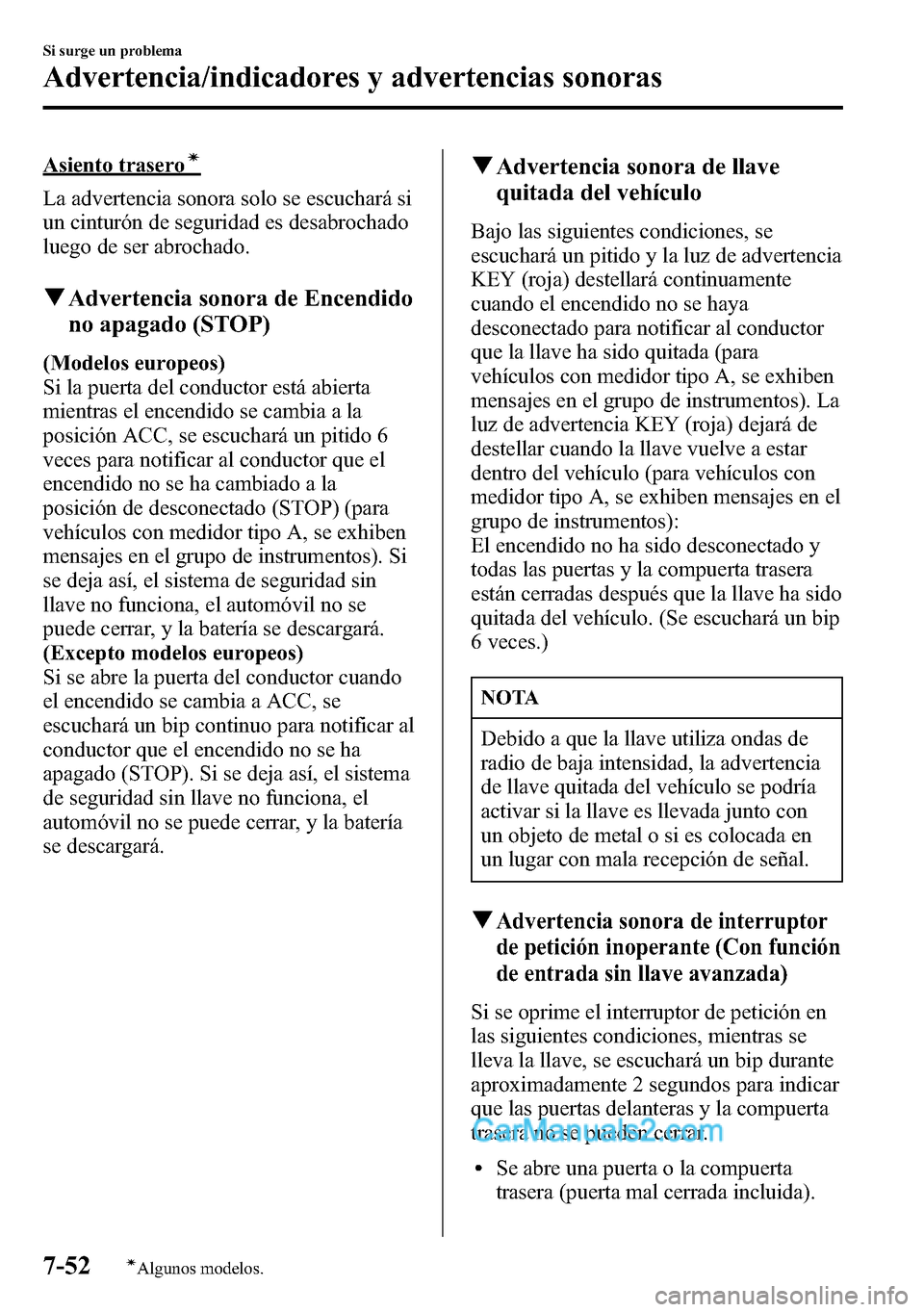 MAZDA MODEL CX-5 2016 Manual del propietario (in Spanish) Asiento traseroí
La advertencia sonora solo se escuchará si
un cinturón de seguridad es desabrochado
luego de ser abrochado.
qAdvertencia sonora de Encendido
no apagado (STOP)
(Modelos europeos)
Si MAZDA MODEL CX-5 2016 Manual del propietario (in Spanish) Asiento traseroí
La advertencia sonora solo se escuchará si
un cinturón de seguridad es desabrochado
luego de ser abrochado.
qAdvertencia sonora de Encendido
no apagado (STOP)
(Modelos europeos)
Si