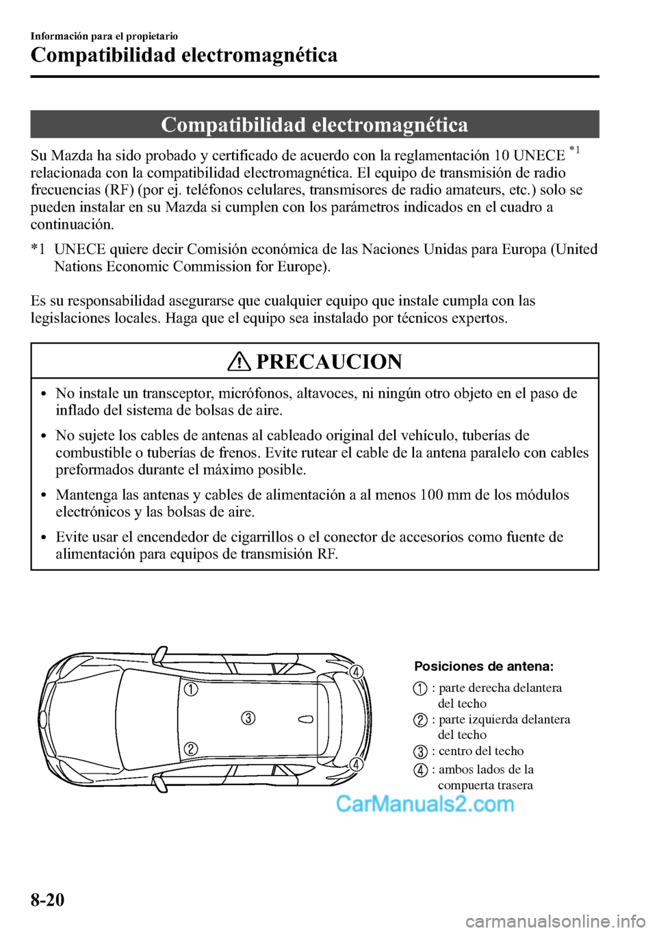 MAZDA MODEL CX-5 2016 Manual del propietario (in Spanish) Compatibilidad electromagnética
Su Mazda ha sido probado y certificado de acuerdo con la reglamentación 10 UNECE*1
relacionada con la compatibilidad electromagnética. El equipo de transmisión de r MAZDA MODEL CX-5 2016 Manual del propietario (in Spanish) Compatibilidad electromagnética
Su Mazda ha sido probado y certificado de acuerdo con la reglamentación 10 UNECE*1
relacionada con la compatibilidad electromagnética. El equipo de transmisión de r