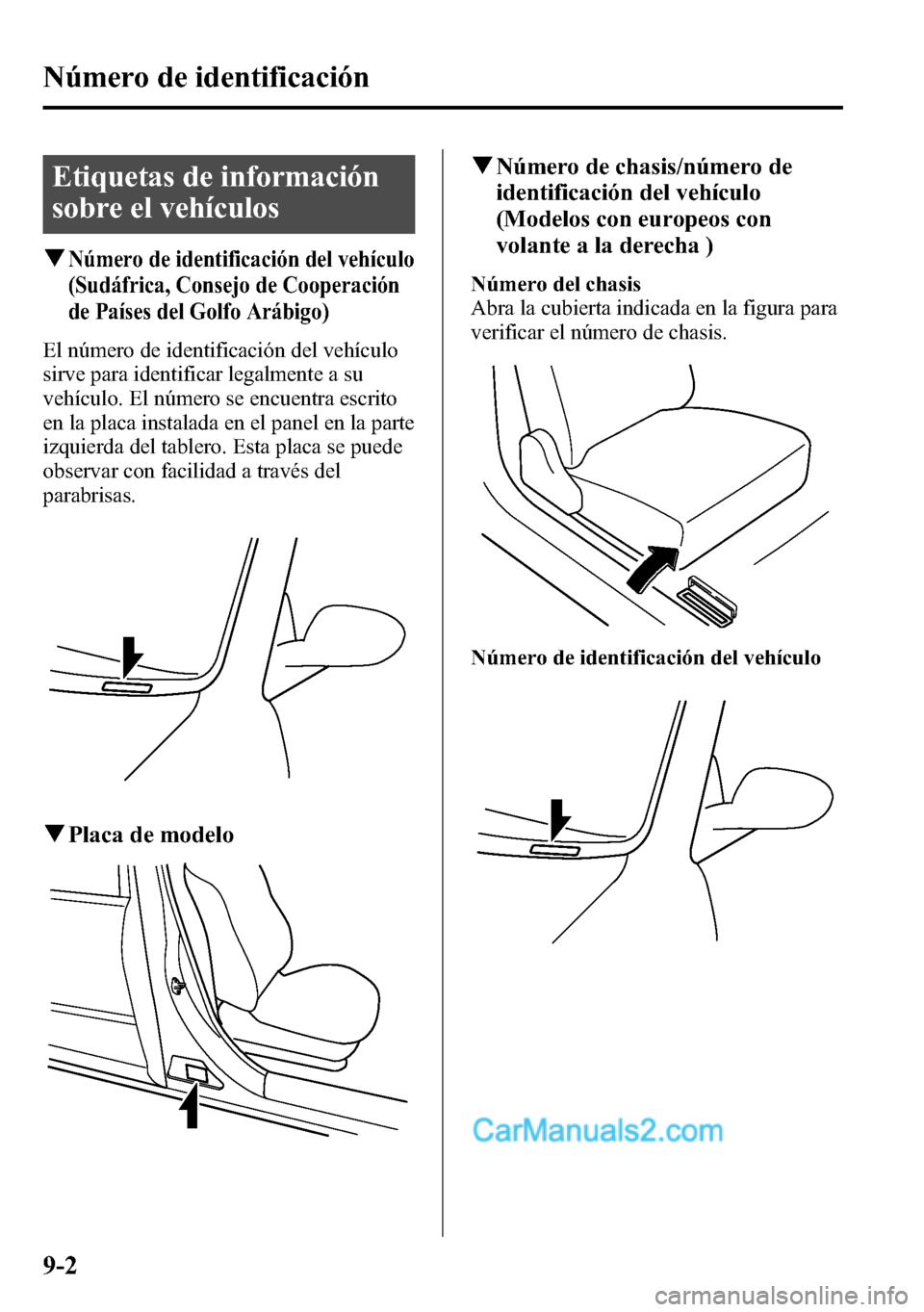 MAZDA MODEL CX-5 2016 Manual del propietario (in Spanish) Etiquetas de información
sobre el vehículos
qNúmero de identificación del vehículo
(Sudáfrica, Consejo de Cooperación
de Países del Golfo Arábigo)
El número de identificación del vehículo
MAZDA MODEL CX-5 2016 Manual del propietario (in Spanish) Etiquetas de información
sobre el vehículos
qNúmero de identificación del vehículo
(Sudáfrica, Consejo de Cooperación
de Países del Golfo Arábigo)
El número de identificación del vehículo