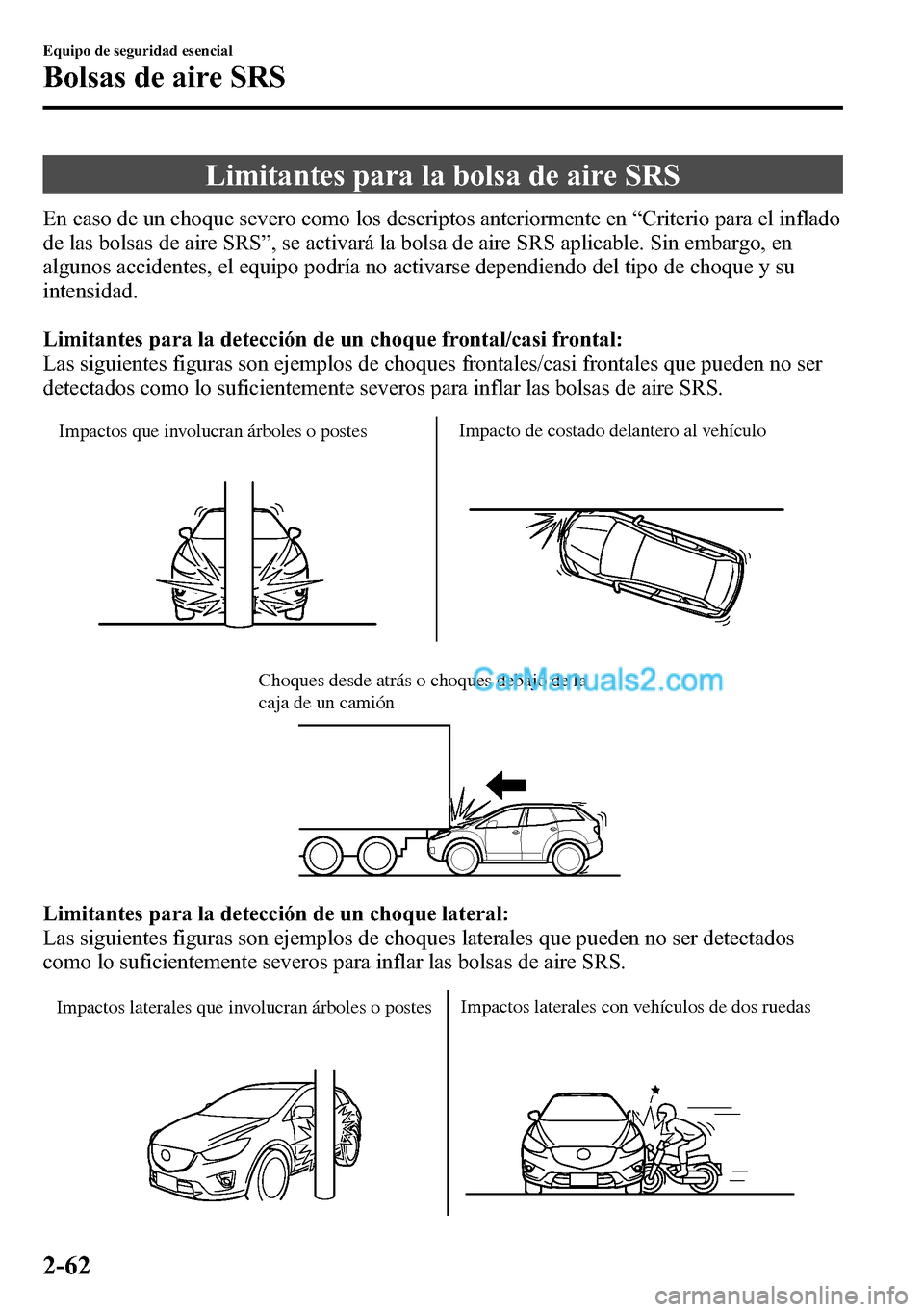 MAZDA MODEL CX-5 2016 Manual del propietario (in Spanish) Limitantes para la bolsa de aire SRS
En caso de un choque severo como los descriptos anteriormente en“Criterio para el inflado
de las bolsas de aire SRS”, se activará la bolsa de aire SRS aplicab MAZDA MODEL CX-5 2016 Manual del propietario (in Spanish) Limitantes para la bolsa de aire SRS
En caso de un choque severo como los descriptos anteriormente en“Criterio para el inflado
de las bolsas de aire SRS”, se activará la bolsa de aire SRS aplicab