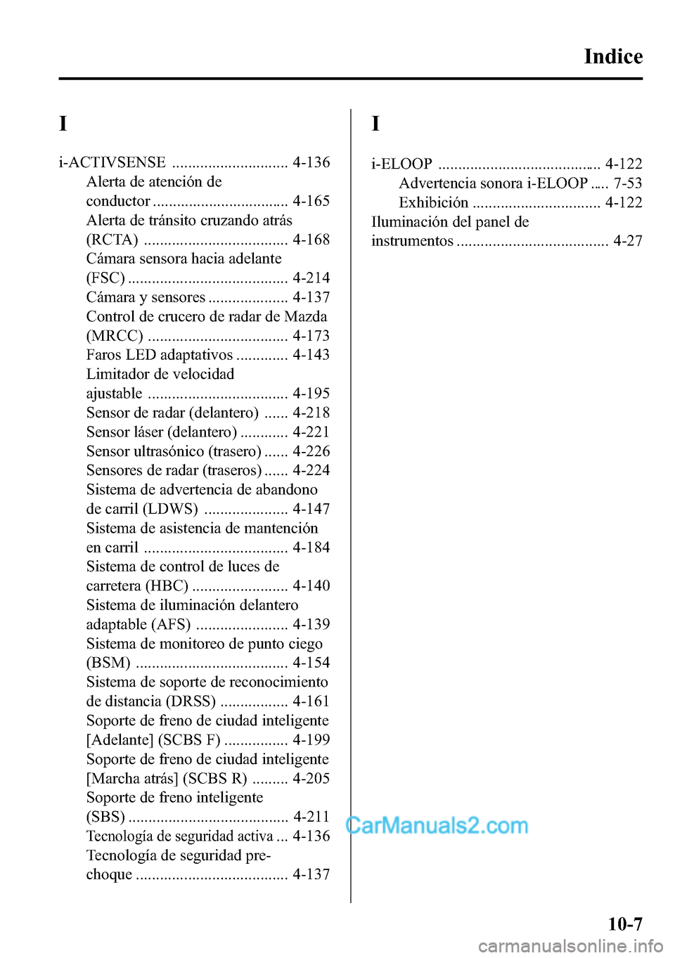 MAZDA MODEL CX-5 2016 Manual del propietario (in Spanish) I
i-ACTIVSENSE ............................. 4-136
Alerta de atención de
conductor .................................. 4-165
Alerta de tránsito cruzando atrás
(RCTA) ................................ MAZDA MODEL CX-5 2016 Manual del propietario (in Spanish) I
i-ACTIVSENSE ............................. 4-136
Alerta de atención de
conductor .................................. 4-165
Alerta de tránsito cruzando atrás
(RCTA) ................................