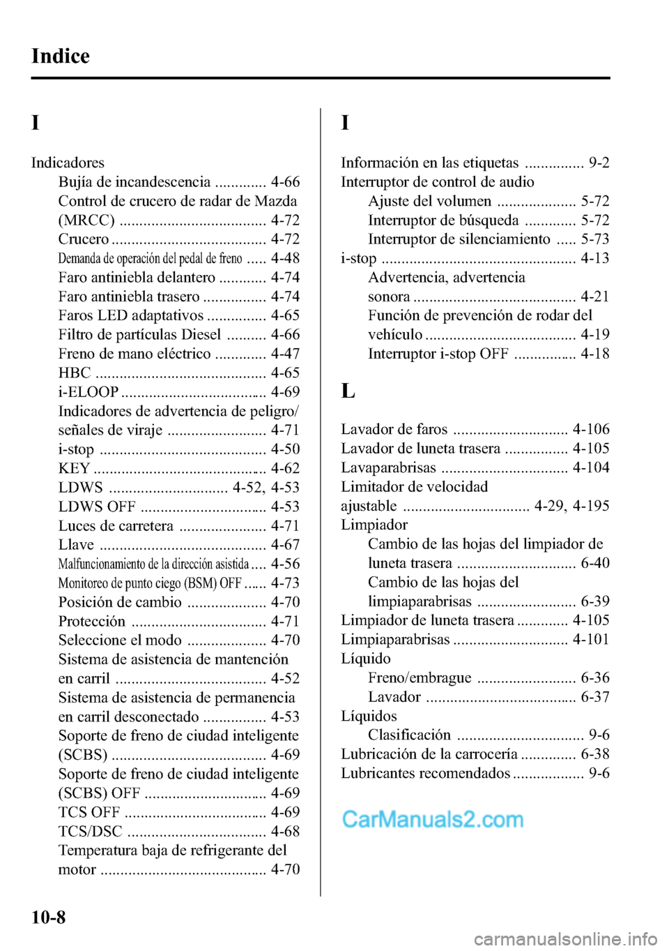 MAZDA MODEL CX-5 2016 Manual del propietario (in Spanish) I
Indicadores
Bujía de incandescencia ............. 4-66
Control de crucero de radar de Mazda
(MRCC) ..................................... 4-72
Crucero ....................................... 4-72
De MAZDA MODEL CX-5 2016 Manual del propietario (in Spanish) I
Indicadores
Bujía de incandescencia ............. 4-66
Control de crucero de radar de Mazda
(MRCC) ..................................... 4-72
Crucero ....................................... 4-72
De