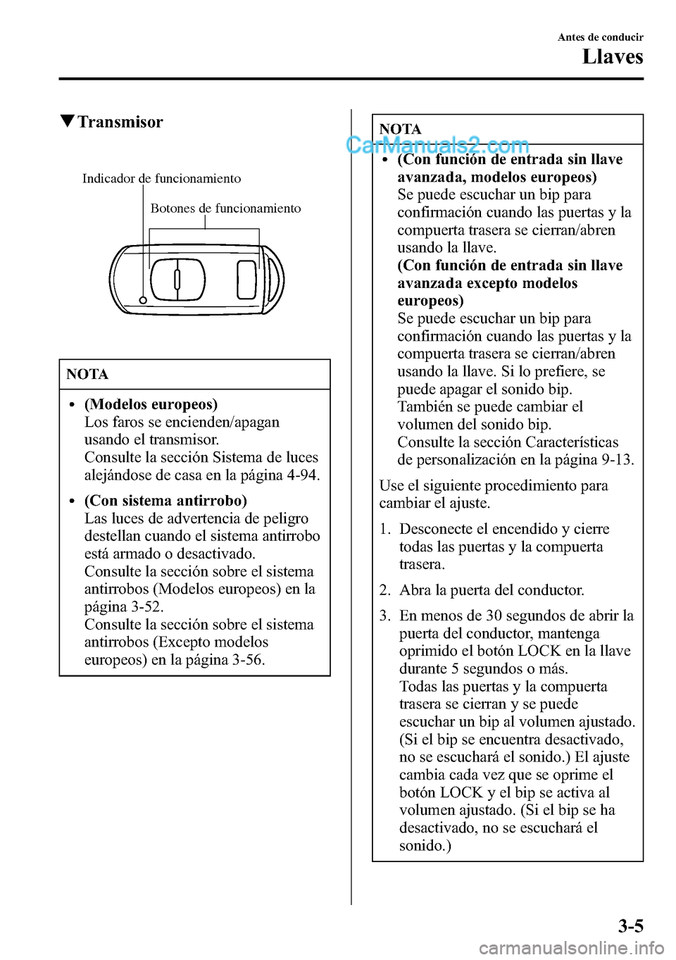 MAZDA MODEL CX-5 2016 Manual del propietario (in Spanish) qTransmisor
Botones de funcionamiento Indicador de funcionamiento
NOTA
l(Modelos europeos)
Los faros se encienden/apagan
usando el transmisor.
Consulte la sección Sistema de luces
alejándose de casa MAZDA MODEL CX-5 2016 Manual del propietario (in Spanish) qTransmisor
Botones de funcionamiento Indicador de funcionamiento
NOTA
l(Modelos europeos)
Los faros se encienden/apagan
usando el transmisor.
Consulte la sección Sistema de luces
alejándose de casa