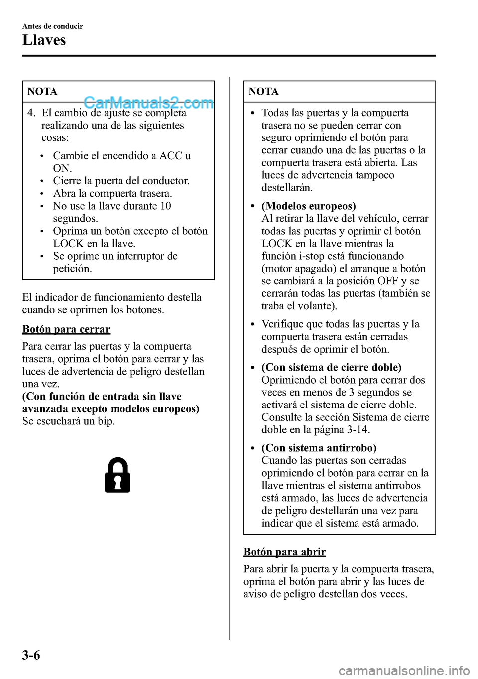 MAZDA MODEL CX-5 2016 Manual del propietario (in Spanish) NOTA
4. El cambio de ajuste se completa
realizando una de las siguientes
cosas:
lCambie el encendido a ACC u
ON.
lCierre la puerta del conductor.lAbra la compuerta trasera.lNo use la llave durante 10
MAZDA MODEL CX-5 2016 Manual del propietario (in Spanish) NOTA
4. El cambio de ajuste se completa
realizando una de las siguientes
cosas:
lCambie el encendido a ACC u
ON.
lCierre la puerta del conductor.lAbra la compuerta trasera.lNo use la llave durante 10
