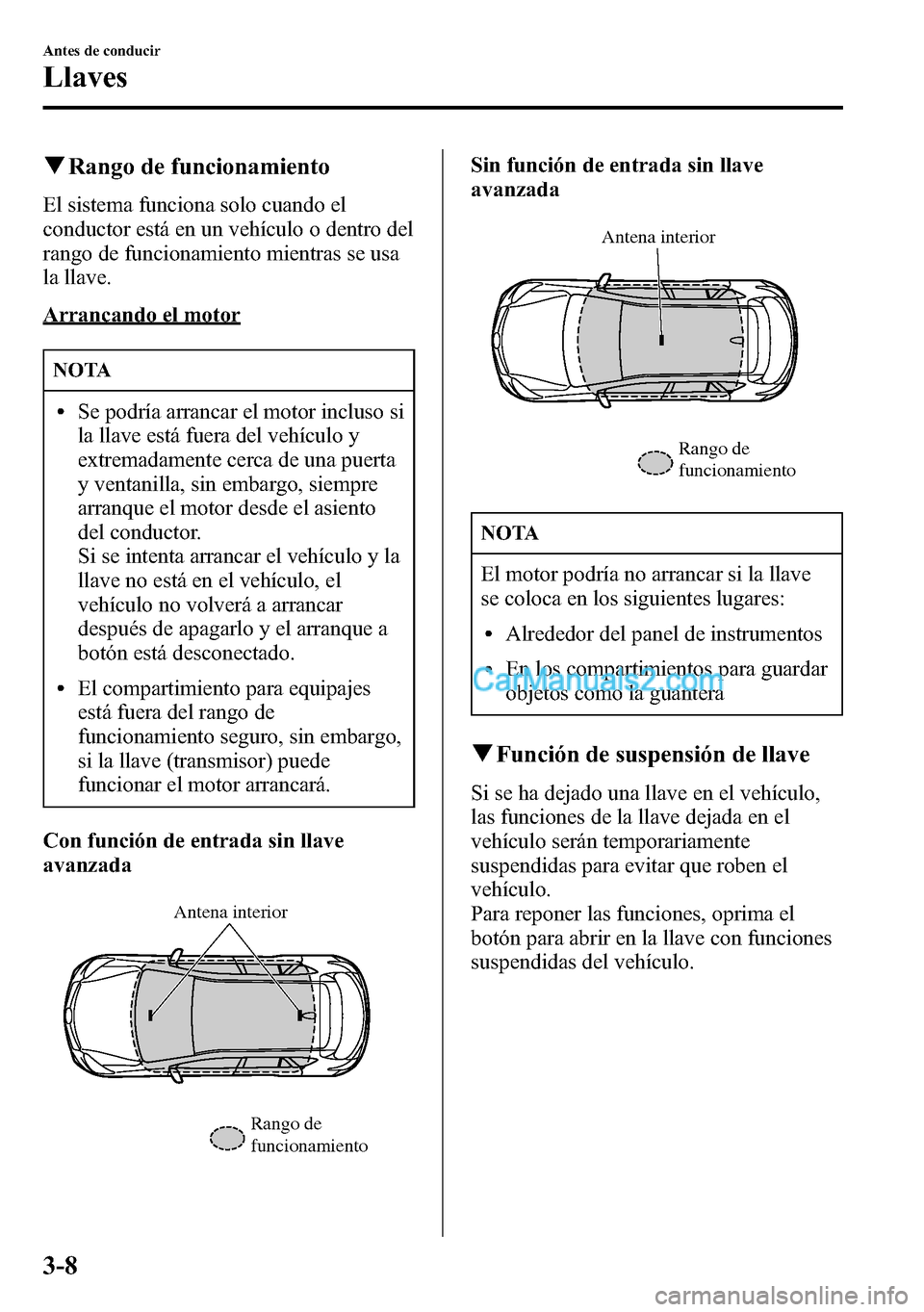 MAZDA MODEL CX-5 2016 Manual del propietario (in Spanish) qRango de funcionamiento
El sistema funciona solo cuando el
conductor está en un vehículo o dentro del
rango de funcionamiento mientras se usa
la llave.
Arrancando el motor
NOTA
lSe podría arrancar MAZDA MODEL CX-5 2016 Manual del propietario (in Spanish) qRango de funcionamiento
El sistema funciona solo cuando el
conductor está en un vehículo o dentro del
rango de funcionamiento mientras se usa
la llave.
Arrancando el motor
NOTA
lSe podría arrancar